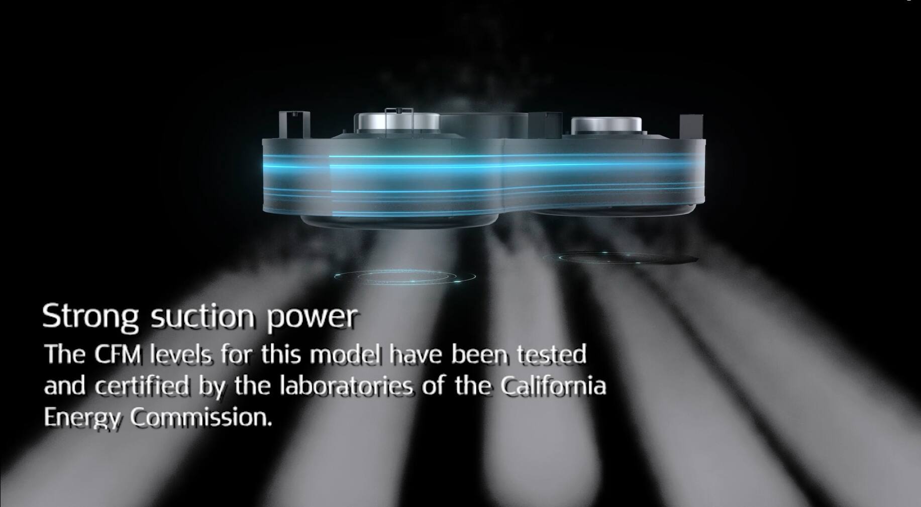 Strong suction power: The CFM levels for this model have been tested and certified by the laboratories of the California Energy Commission.