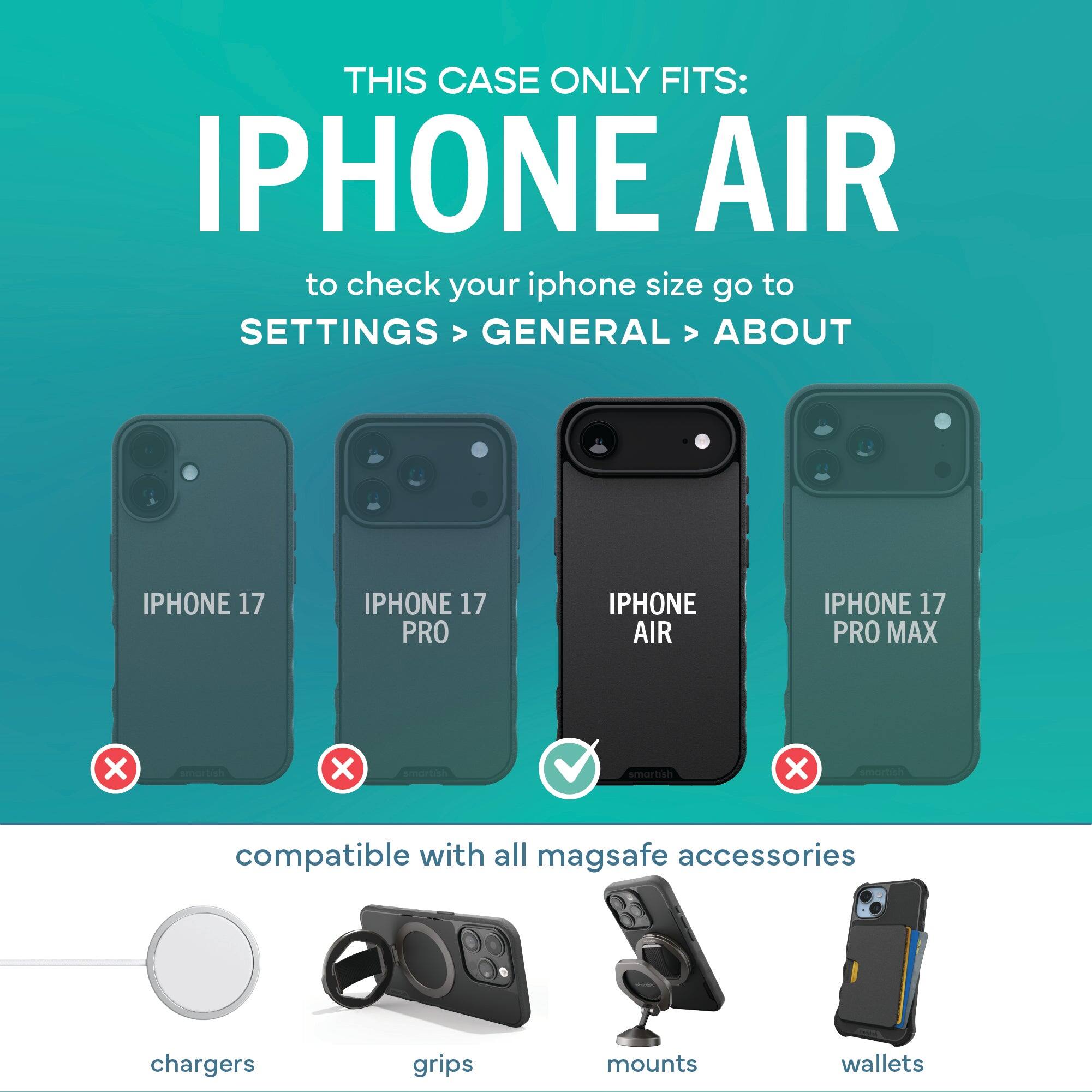 THIS CASE ONLY FITS: IPHONE AIR

to check your iphone size go to SETTINGS > GENERAL > ABOUT

IPHONE 17
IPHONE 17 PRO
IPHONE AIR
IPHONE 17 PRO MAX

compatible with all magsafe accessories
chargers
grips
mounts
wallets