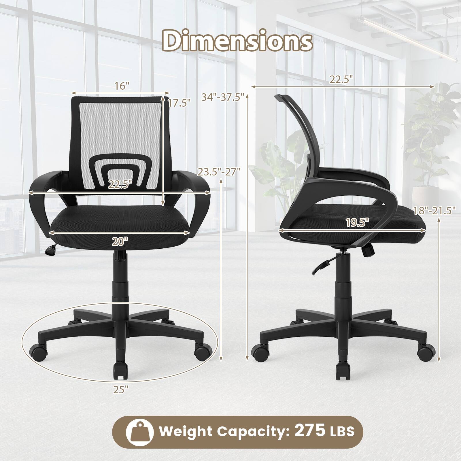 Dimensions
- 16"
- 17.5"
- 22.5"
- 23.5"-27"
- 20"
- 19.5"
- 18"-21.5"
- 25"
- 34"-37.5"
- 22.5"

Weight Capacity: 275 LBS