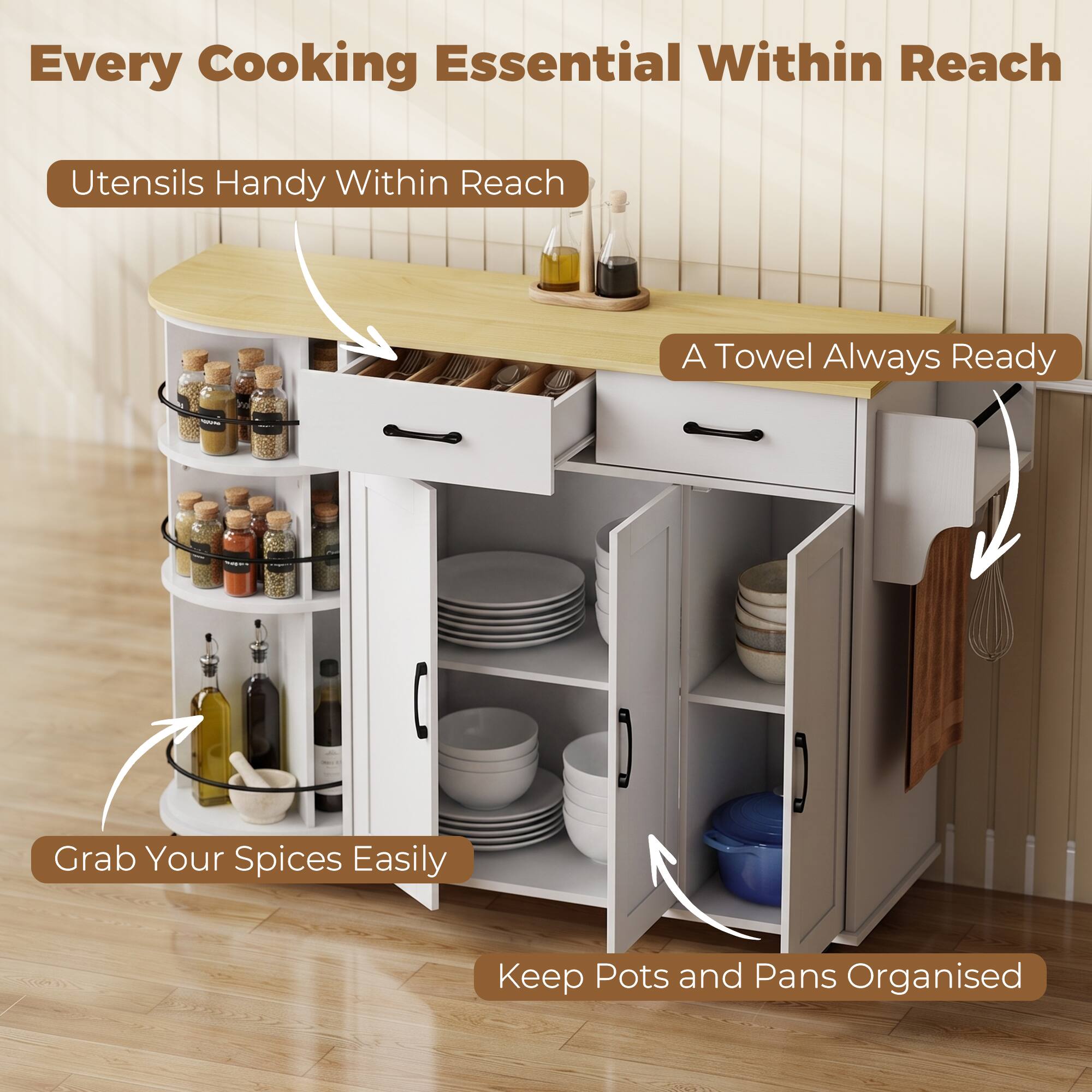 Every Cooking Essential Within Reach  
Utensils Handy Within Reach  
A Towel Always Ready  
Grab Your Spices Easily  
Keep Pots and Pans Organised