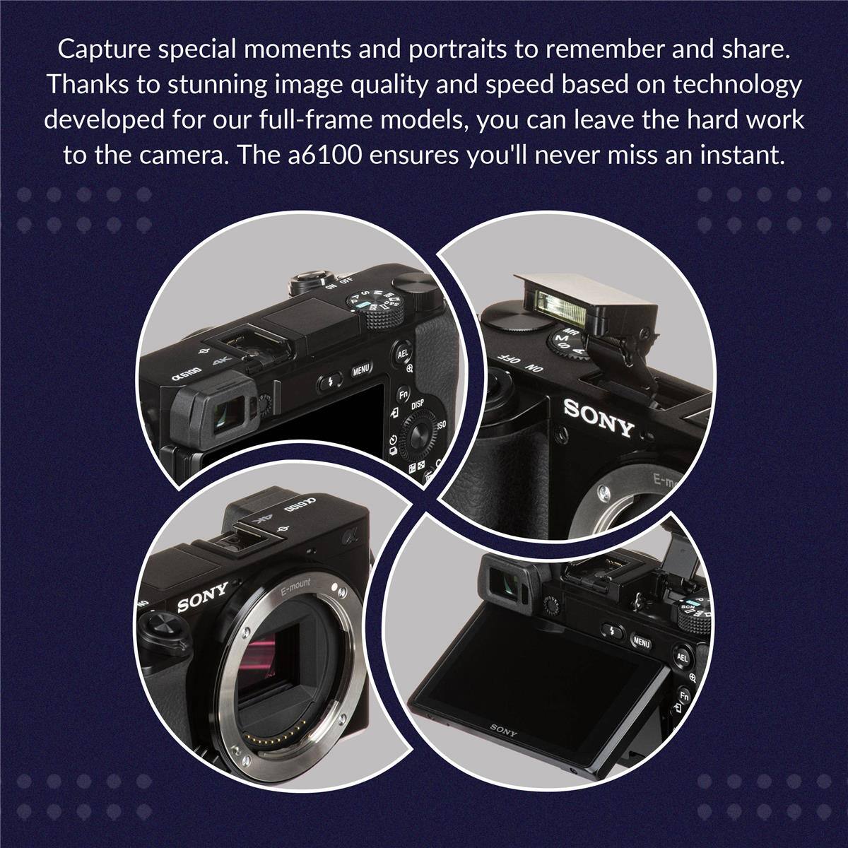 Capture special moments and portraits to remember and share. Thanks to stunning image quality and speed based on technology developed for our full-frame models, you can leave the hard work to the camera. The a6100 ensures you'll never miss an instant.