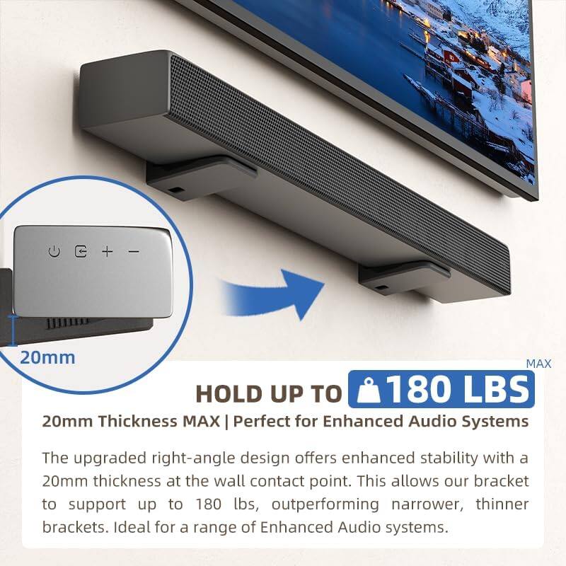 **20mm MAX HOLD UP TO 180 LBS**

**20mm Thickness MAX | Perfect for Enhanced Audio Systems**

The upgraded right-angle design offers enhanced stability with a 20mm thickness at the wall contact point. This allows our bracket to support up to 180 lbs, outperforming narrower, thinner brackets. Ideal for a range of Enhanced Audio systems.