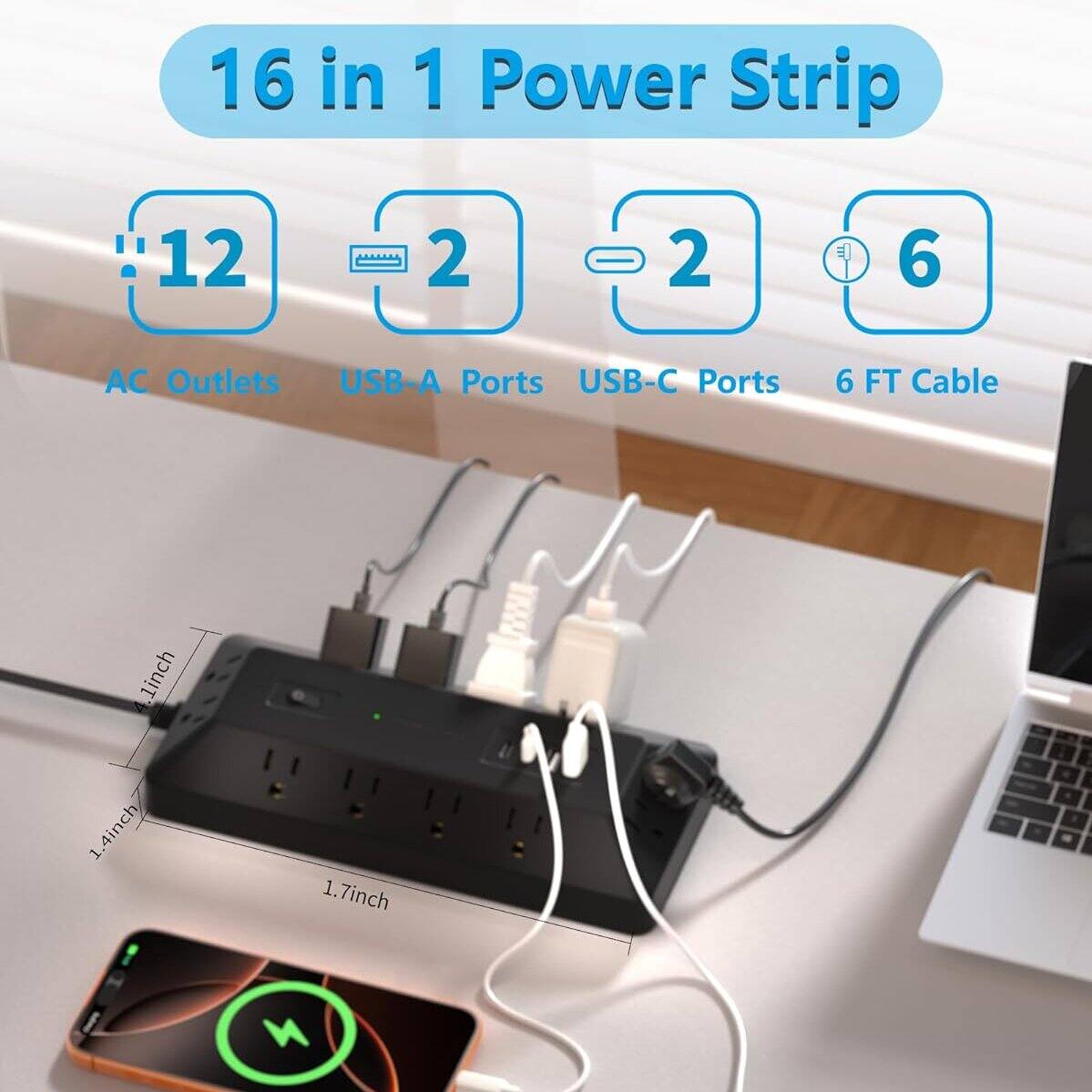 16 in 1 Power Strip

- 12 AC Outlets
- 2 USB-A Ports
- 2 USB-C Ports
- 6 FT Cable

Dimensions:
- 1.4 inch
- 1.7 inch