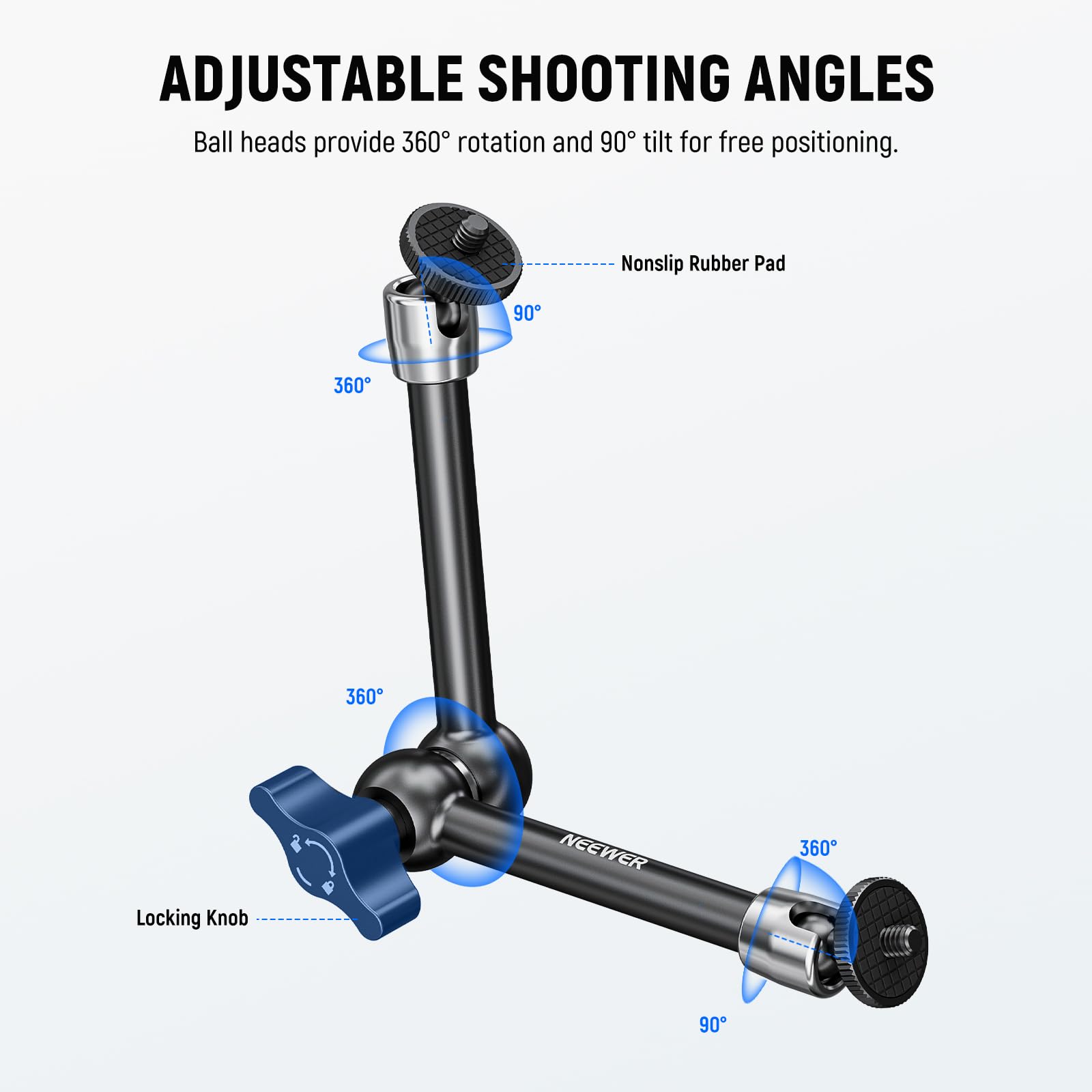 ADJUSTABLE SHOOTING ANGLES  
Ball heads provide 360° rotation and 90° tilt for free positioning.  
Nonslip Rubber Pad  
NEEWER  
360° Locking Knob