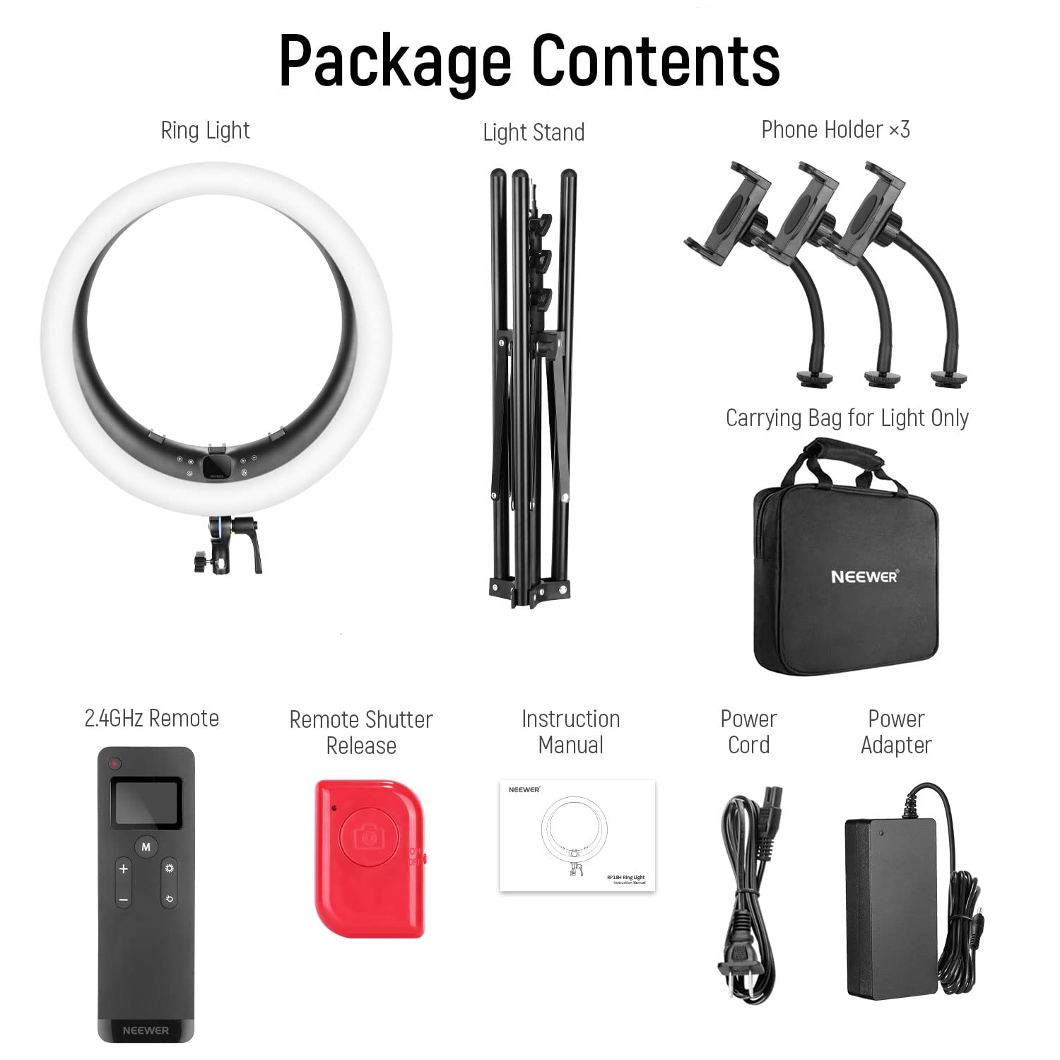 Package Contents

- Ring Light
- Light Stand
- Phone Holder x3
- Carrying Bag for Light Only
- 2.4GHz Remote
- Remote Shutter Release
- Instruction Manual
- Power Cord
- Power Adapter