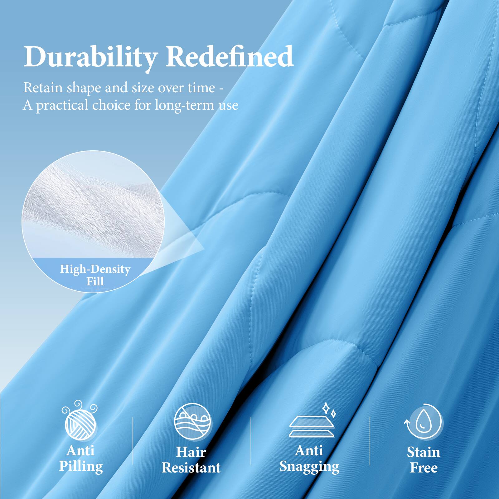 Durability Redefined  
Retain shape and size over time - A practical choice for long-term use  

High-Density Fill  
Anti Pilling  
Hair Resistant  
Anti Snagging  
Stain Free