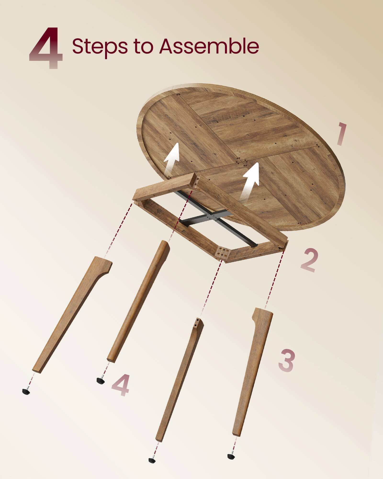 4 Steps to Assemble

1. Place the tabletop.
2. Attach the support frame.
3. Insert leg 3.
4. Insert leg 4.