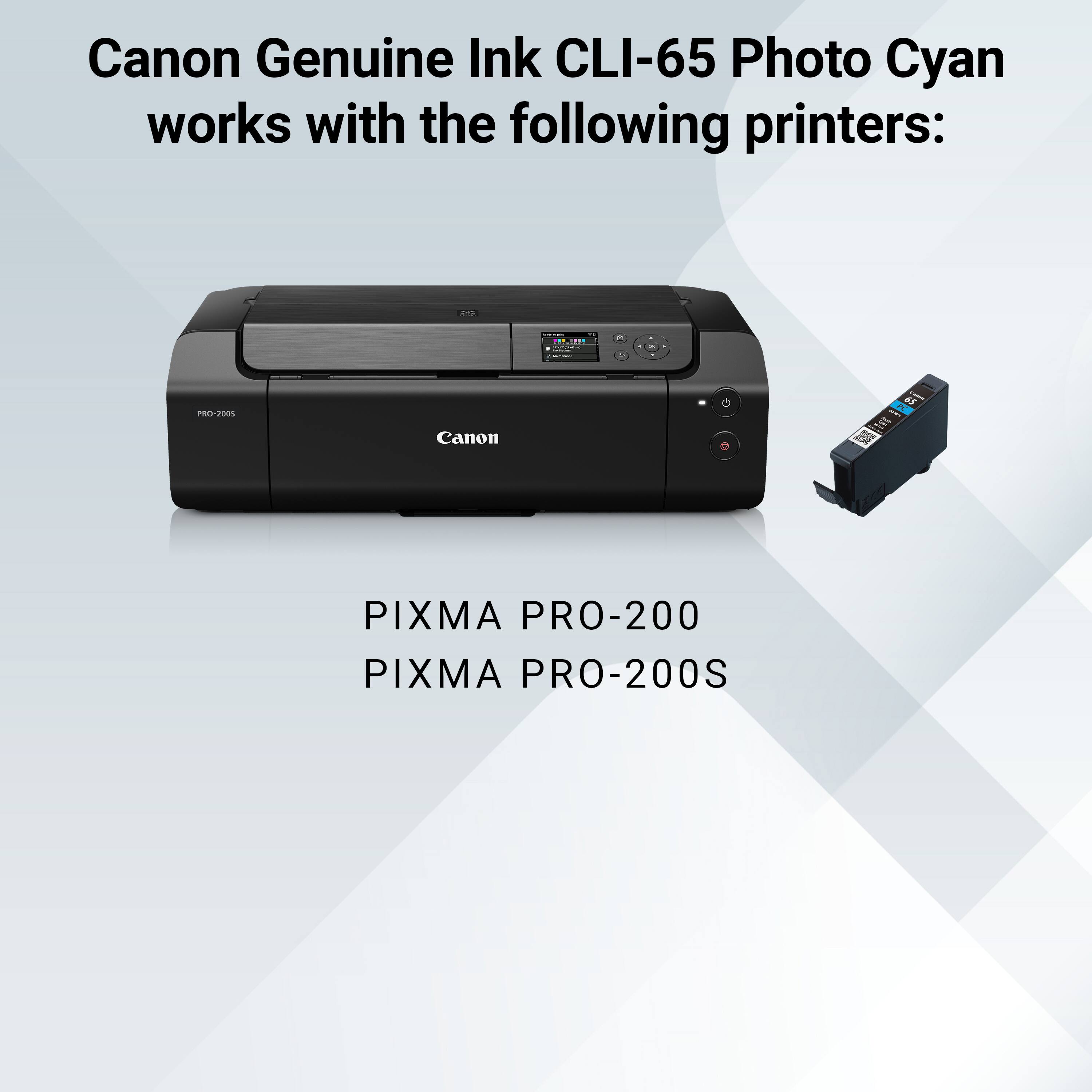 Canon Genuine Ink CLI-65 Photo Cyan works with the following printers:

- PRO-2005
- PIXMA PRO-200
- PIXMA PRO-200S