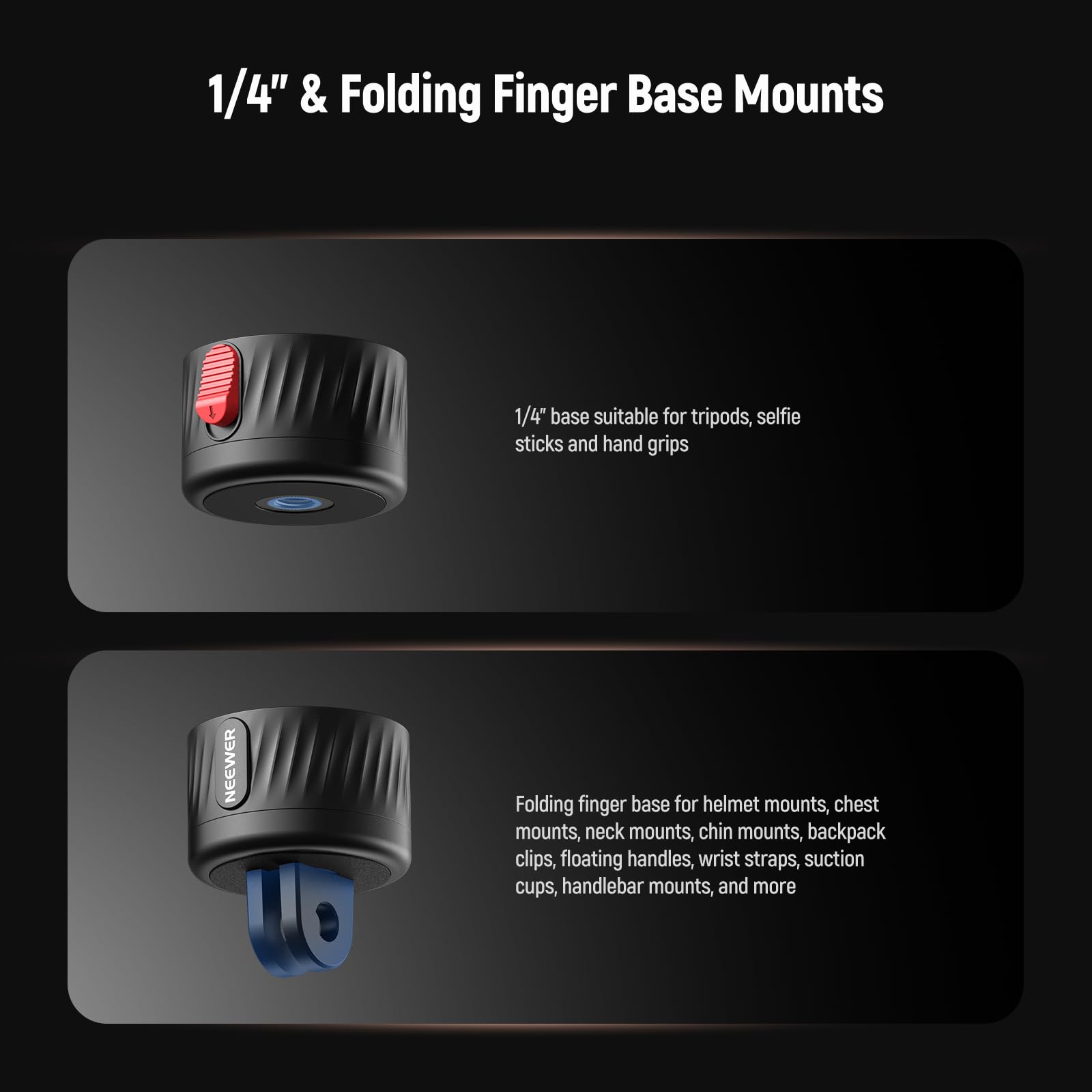 1/4" & Folding Finger Base Mounts

1/4" base suitable for tripods, selfie sticks and hand grips

NEEWER Folding finger base for helmet mounts, chest mounts, neck mounts, chin mounts, backpack clips, floating handles, wrist straps, suction cups, handlebar mounts, and more