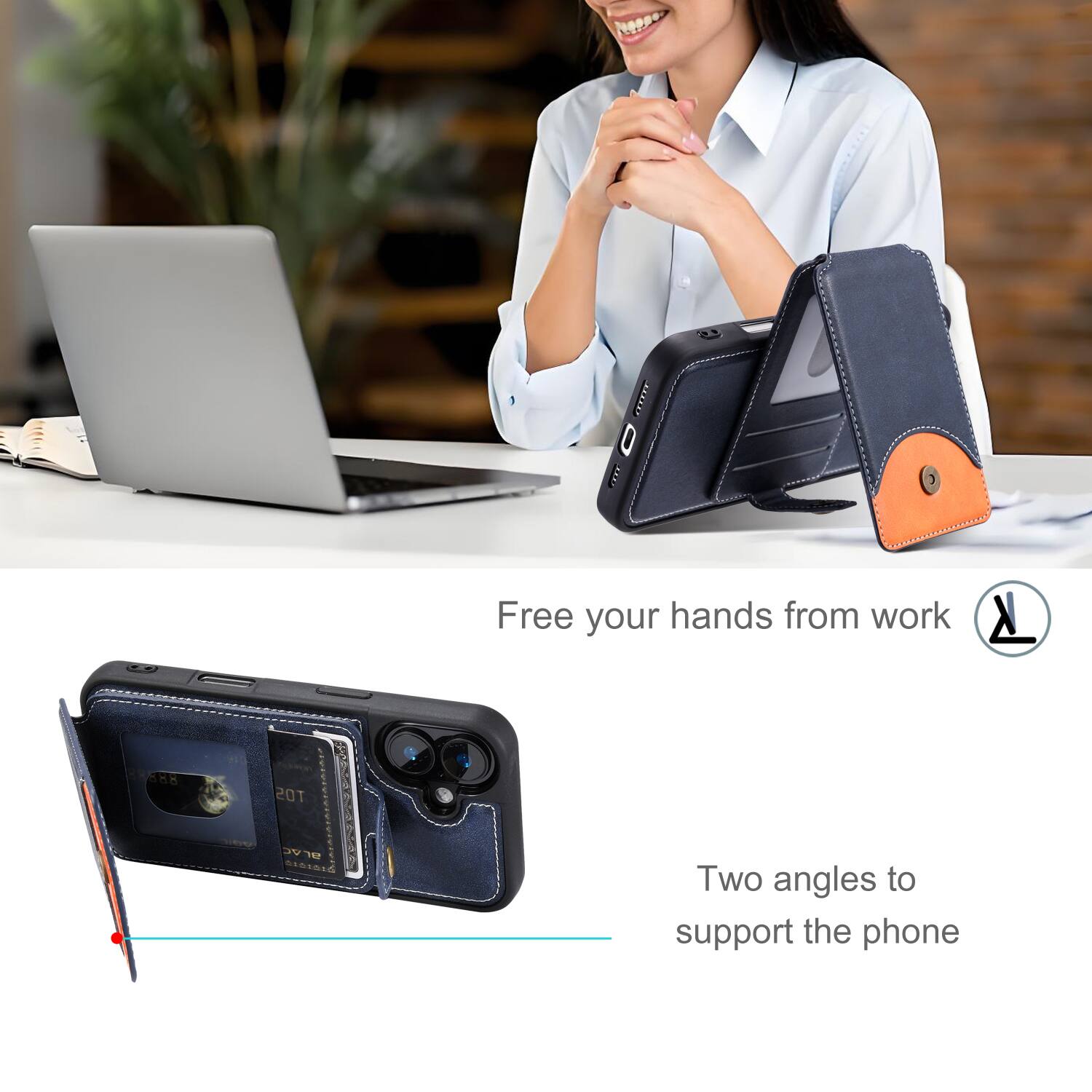 Free your hands from work

Two angles to support the phone