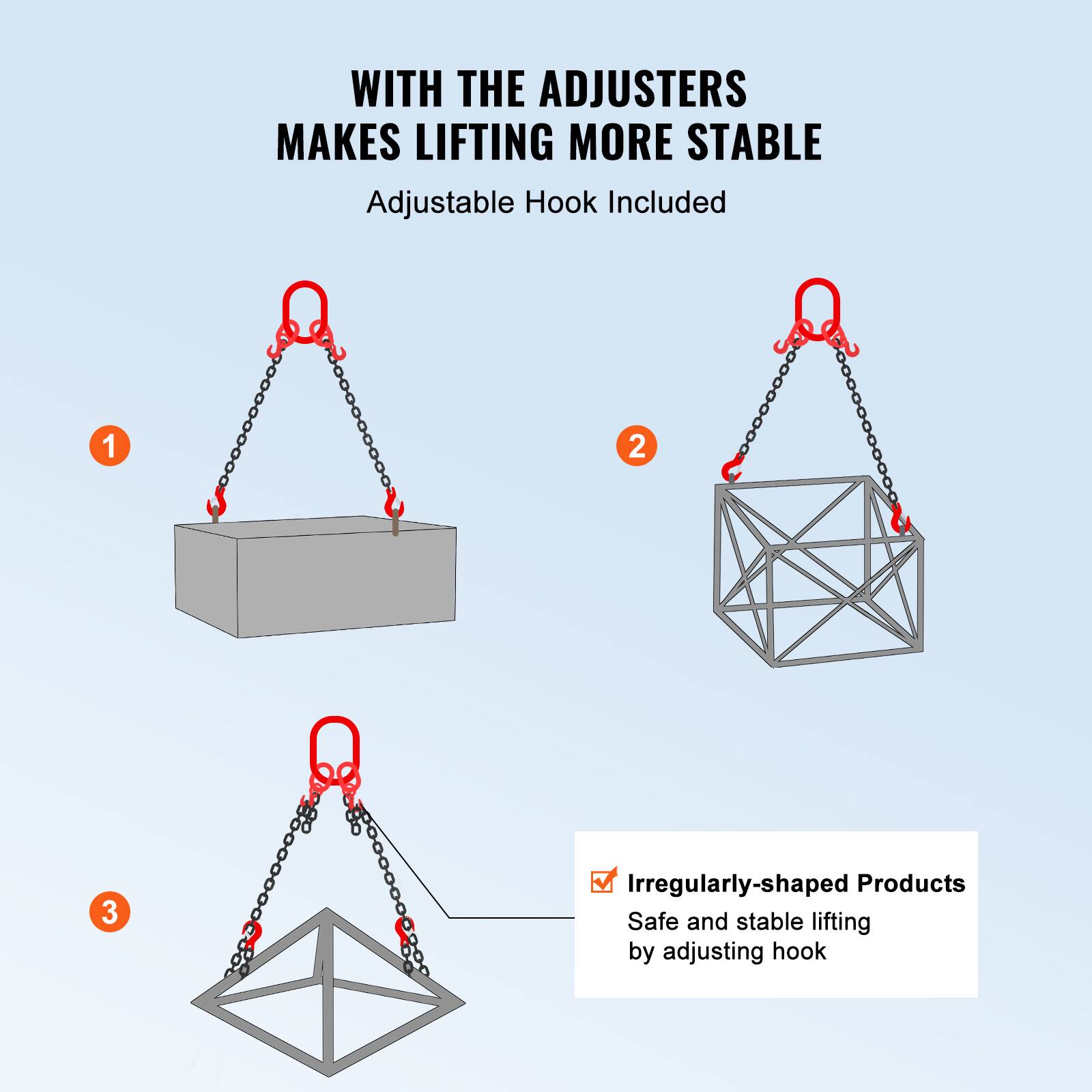 WITH THE ADJUSTERS MAKES LIFTING MORE STABLE  
Adjustable Hook Included  

1.  
2.  
3.  

Irregularly-shaped Products  
Safe and stable lifting by adjusting hook