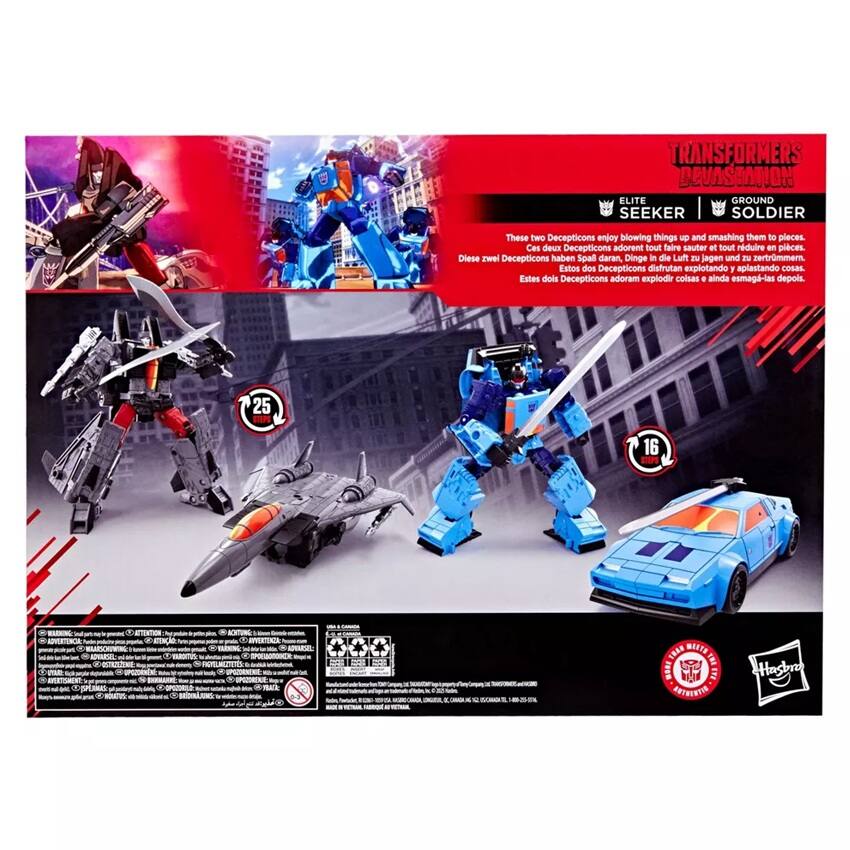 TRANSFORMERS DEVASTATION ELITE GROUND SEEKER SOLDIER

These two Decepticons enjoy blowing things up and smashing them to pieces. Ces deux Decepticons adorent tout faire sauter et tout réduire en pièces. Diese zwei Decepticons haben Spaß daran, Dinge in die Luft zu jagen und zu zertrümmern. Estos dos Decepticons disfrutan explotando y aplastando cosas. Estes dois Decepticons adoram explodir coisas e ainda esmagá-las depois.

25 SPS 16 STEPS 18Ag WifTa TH Js Jas ASTRINTID Hasbro