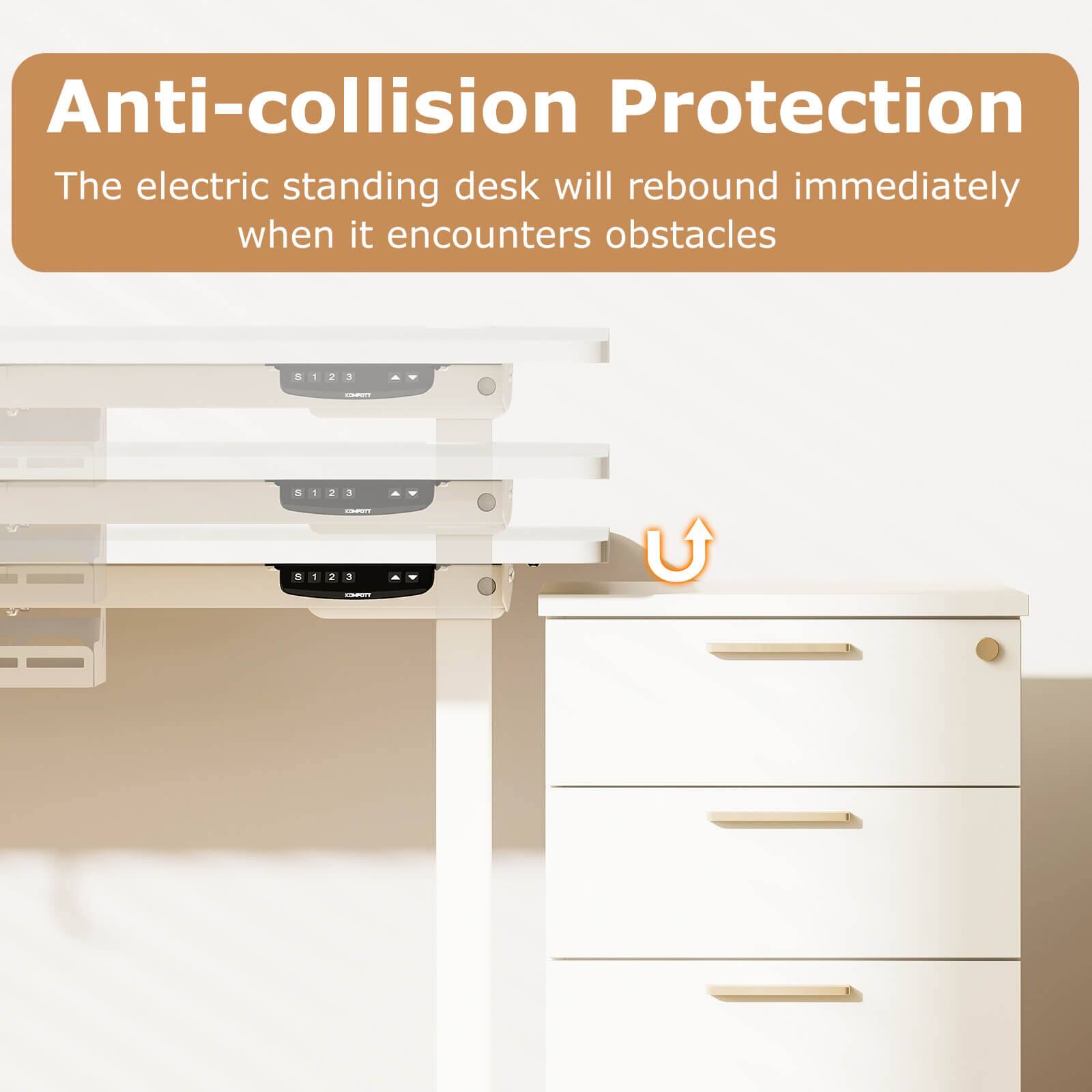 Anti-collision Protection  
The electric standing desk will rebound immediately when it encounters obstacles