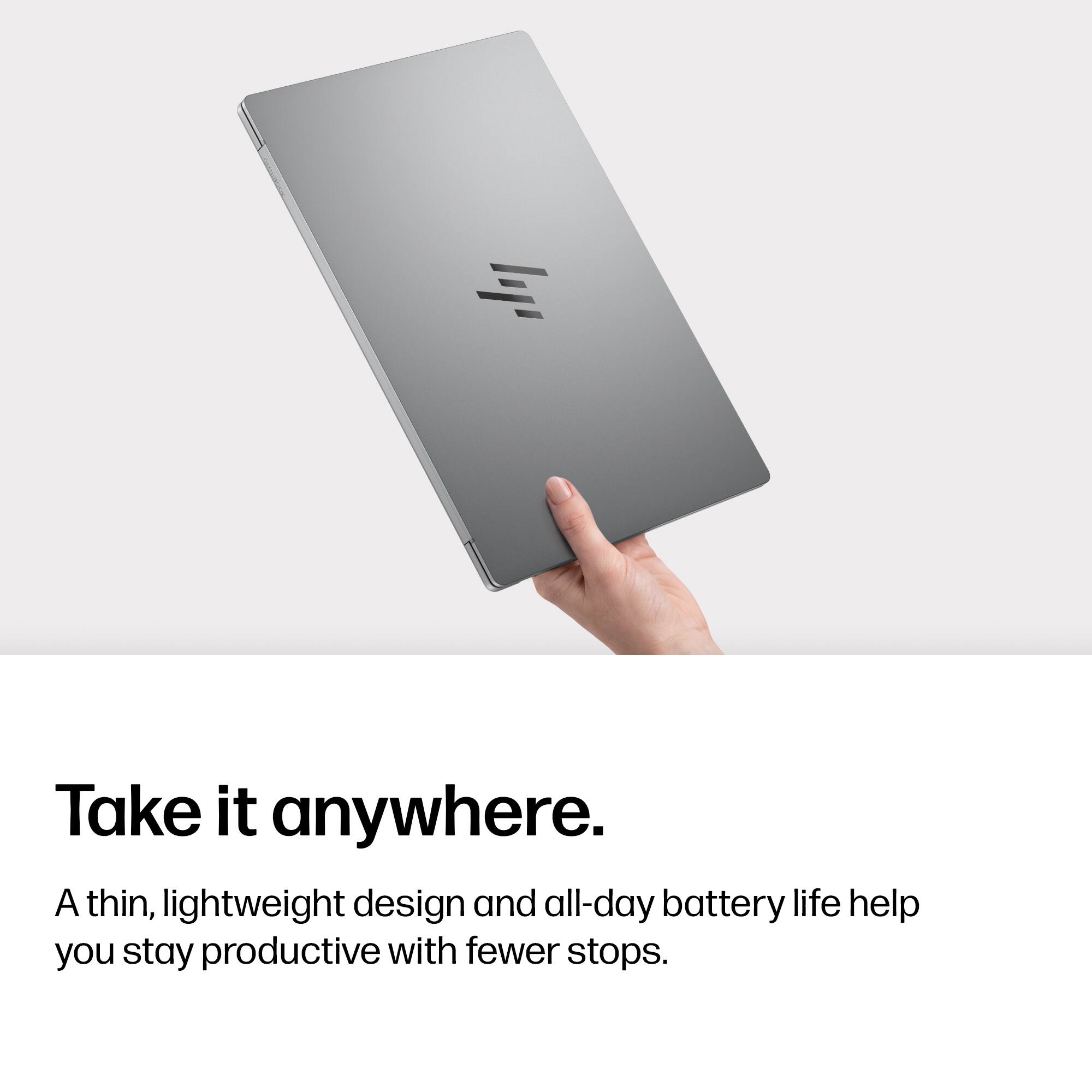Take it anywhere.  
A thin, lightweight design and all-day battery life help you stay productive with fewer stops.
