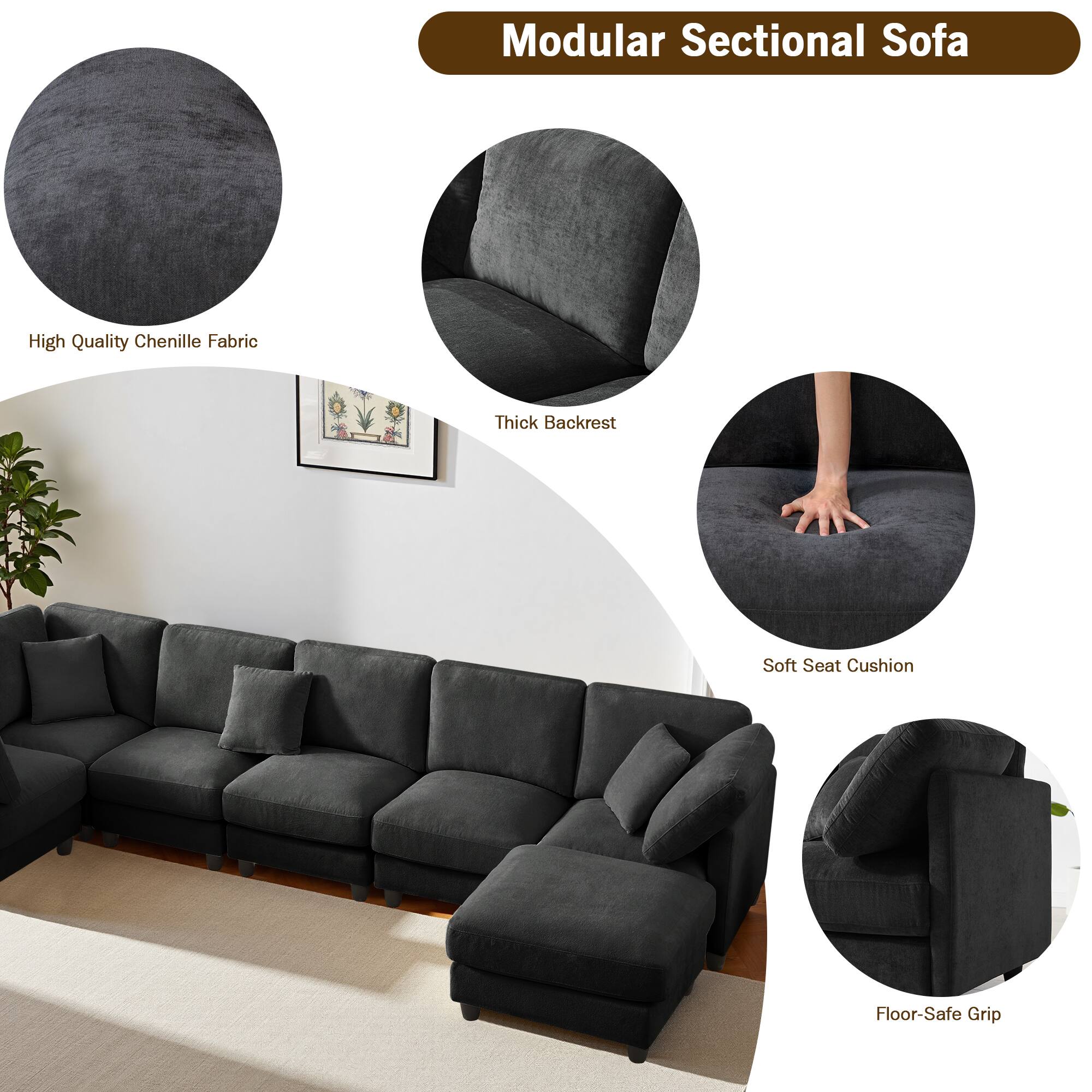 Modular Sectional Sofa

- High Quality Chenille Fabric
- Thick Backrest
- Soft Seat Cushion
- Floor-Safe Grip