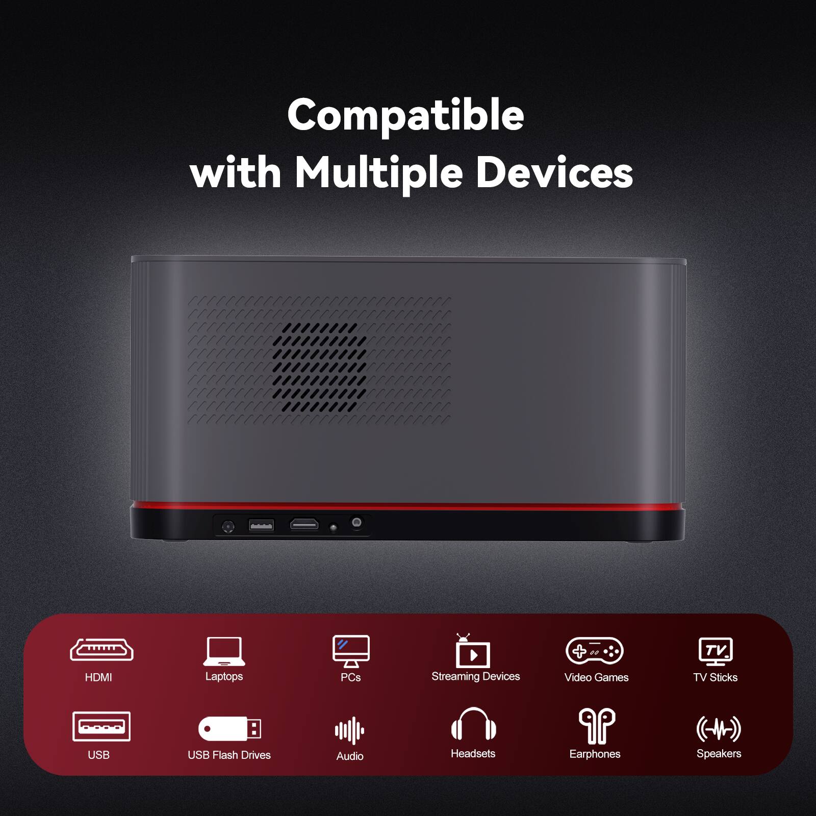 Compatible with Multiple Devices: TV, HDMI, Laptops, PCs, Streaming Devices, Video Games, TV Sticks, USB, USB Flash Drives, Audio Headsets, Earphones, Speakers.