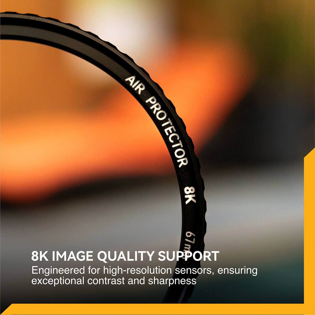 AIR PROTECTOR 8K  
8K IMAGE SUPPORT  
67mm  

Engineered for high-resolution sensors, ensuring exceptional contrast and sharpness