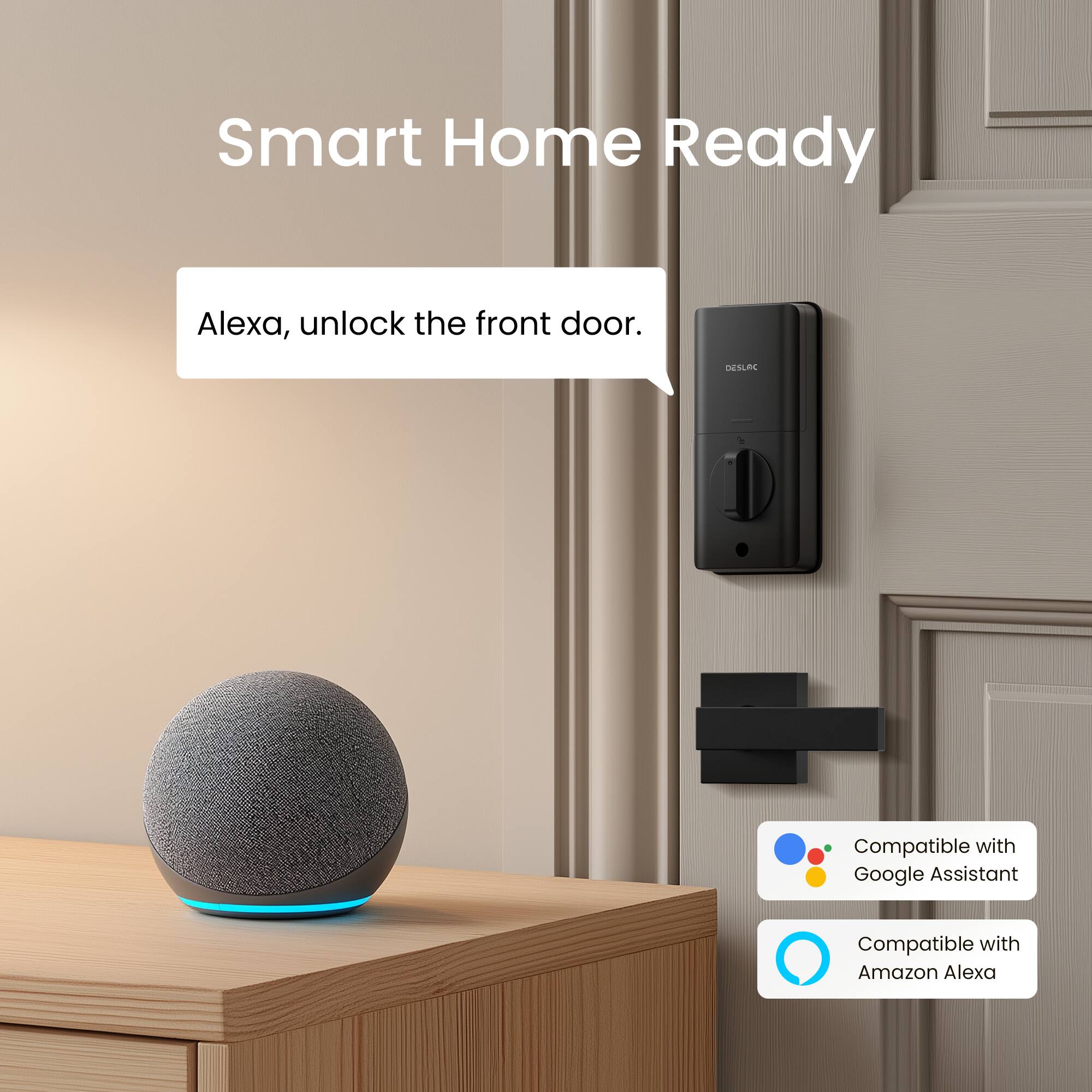 Smart Home Ready

Alexa, unlock the front door.

Compatible with Google Assistant

Compatible with Amazon Alexa