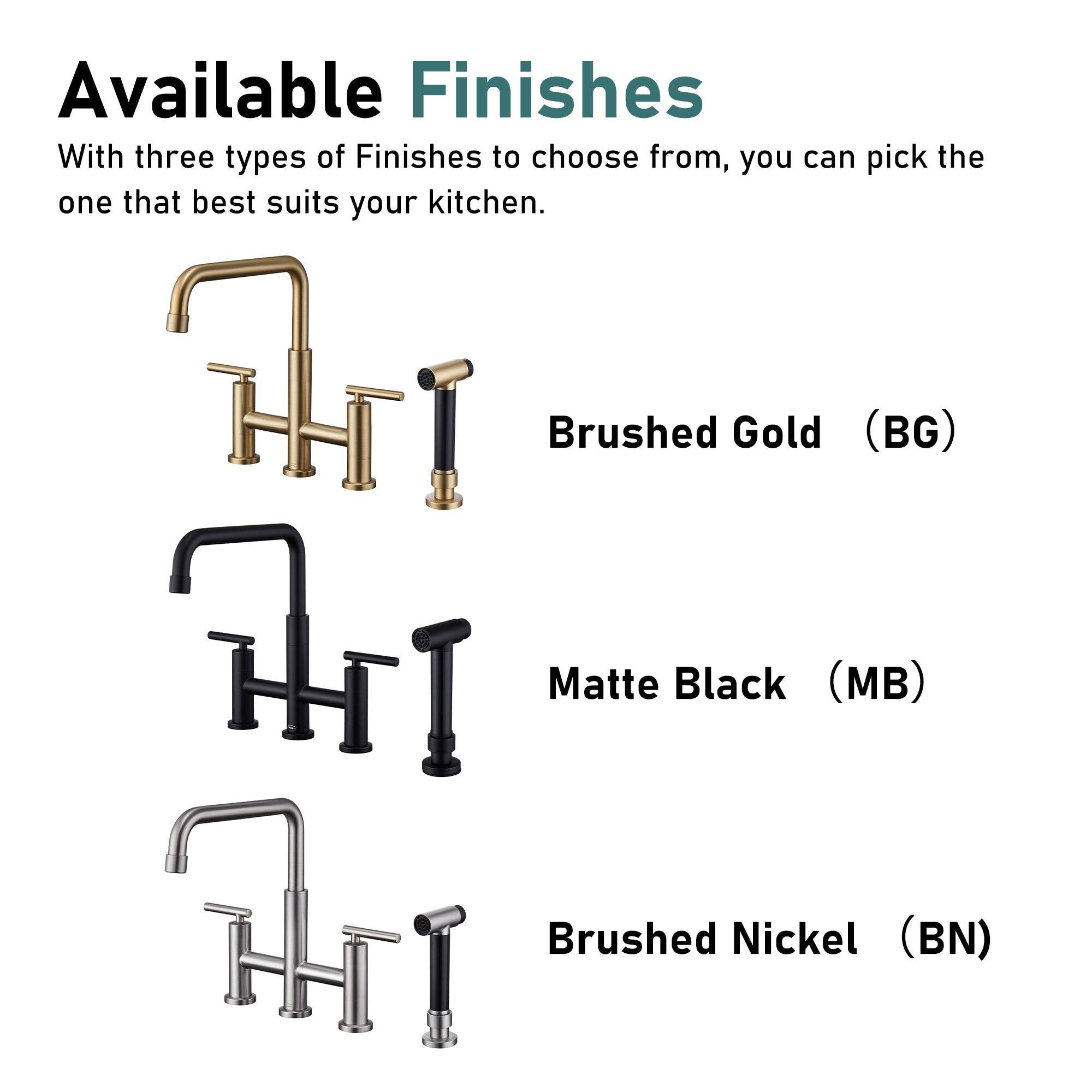 Available Finishes

With three types of Finishes to choose from, you can pick the one that best suits your kitchen.

Brushed Gold (BG)
Matte Black (MB)
Brushed Nickel (BN)