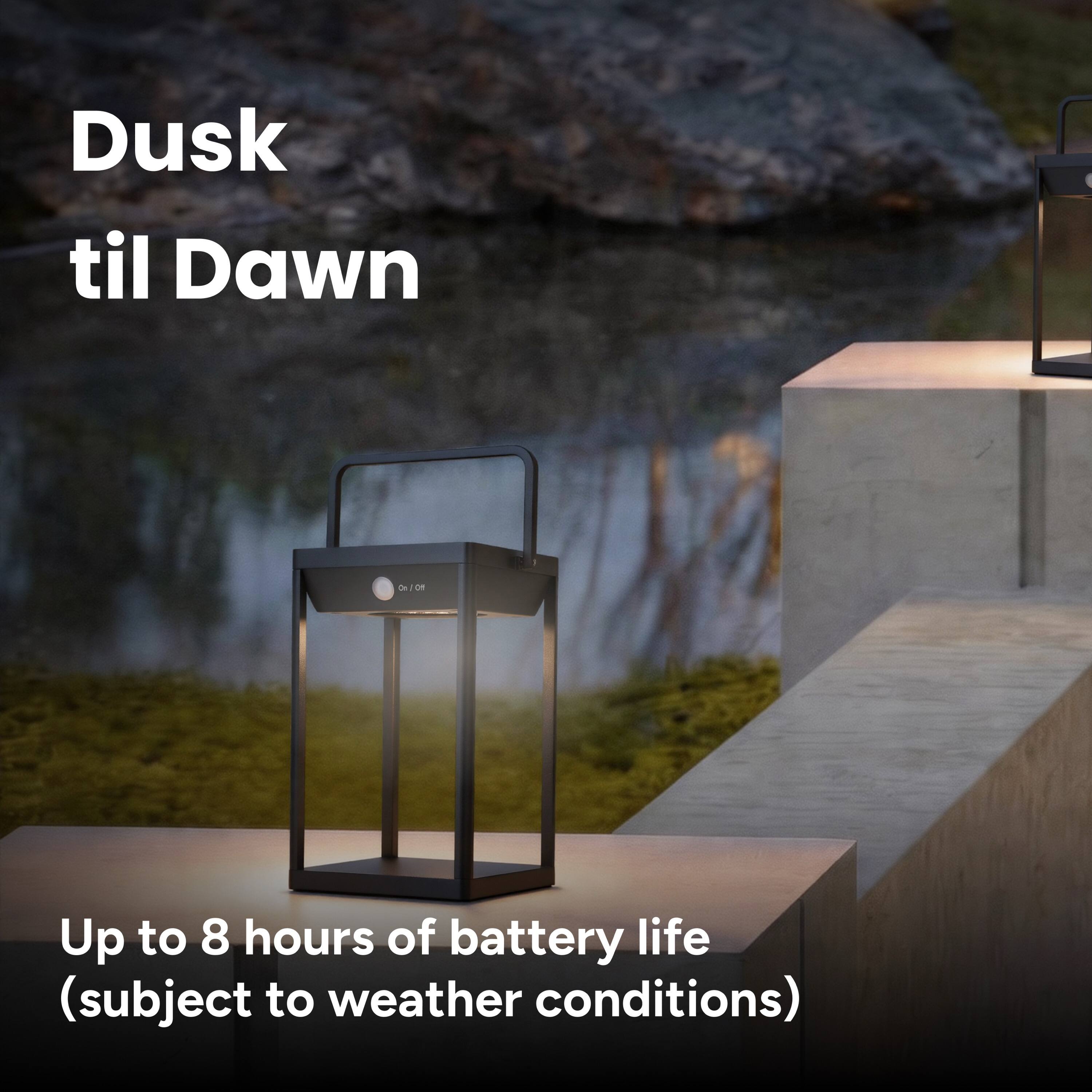 Dusk til Dawn  
On/OH  
Up to 8 hours of battery life (subject to weather conditions)