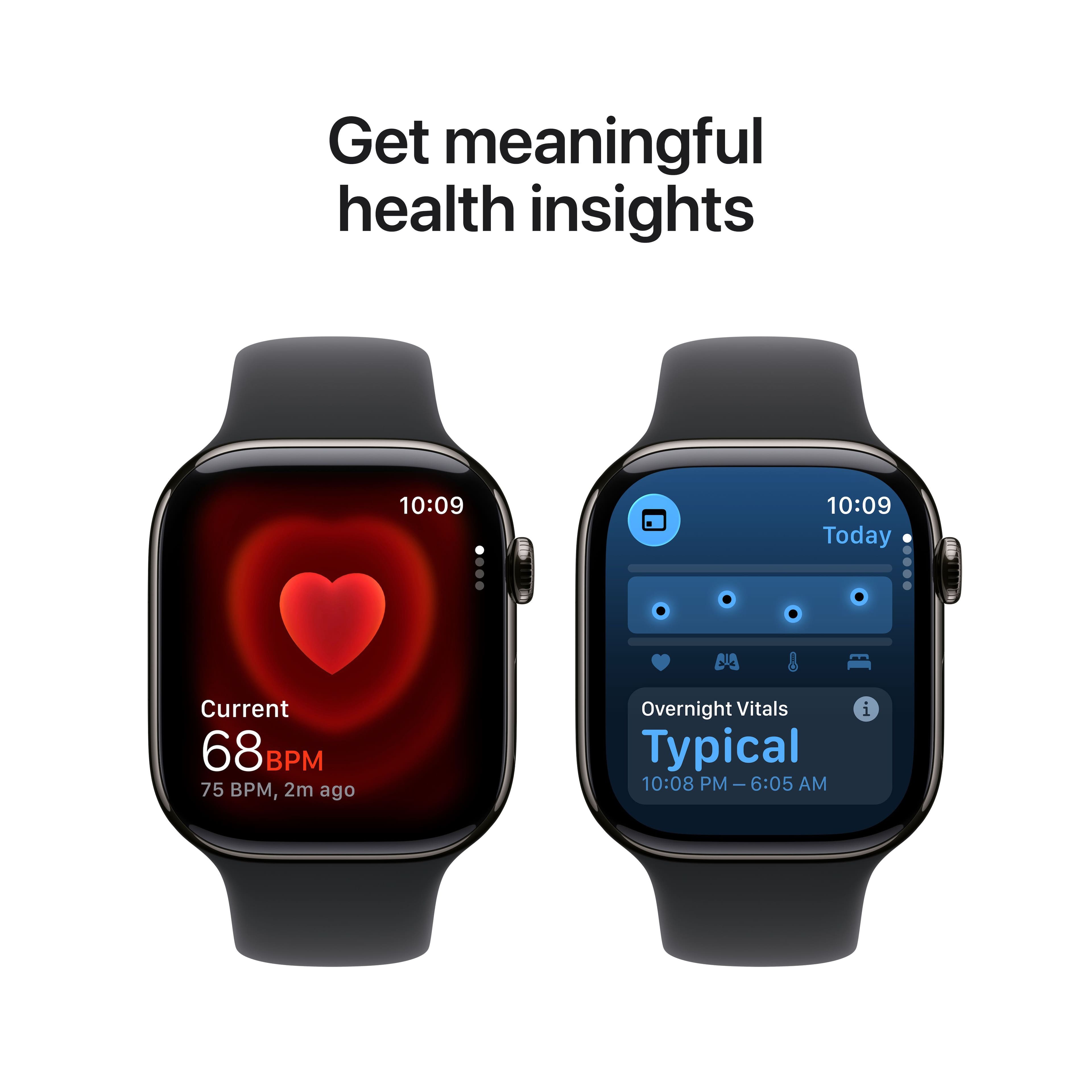 Get meaningful health insights
10:09
Current
68 BPM
75 BPM, 2m ago
10:09
Today
Overnight Vitals
Typical
10:08 PM – 6:05 AM