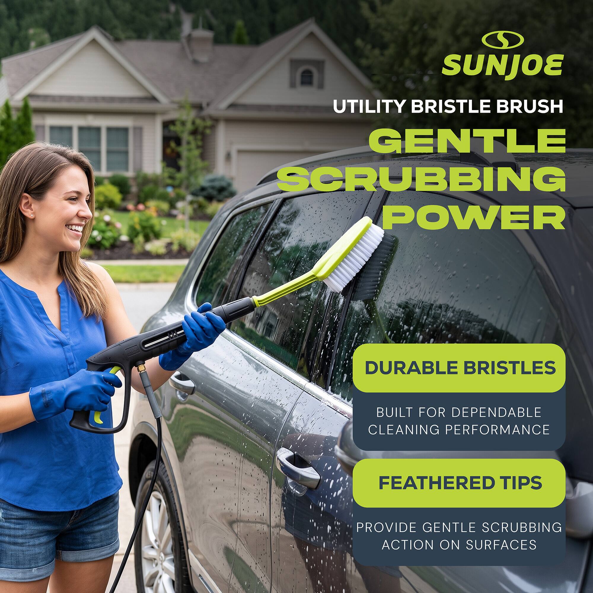 SUNJOE UTILITY BRISTLE BRUSH  
GENTLE SCRUBBING POWER  

DURABLE BRISTLES  
BUILT FOR DEPENDABLE CLEANING PERFORMANCE  

FEATHERED TIPS  
PROVIDE GENTLE SCRUBBING ACTION ON SURFACES