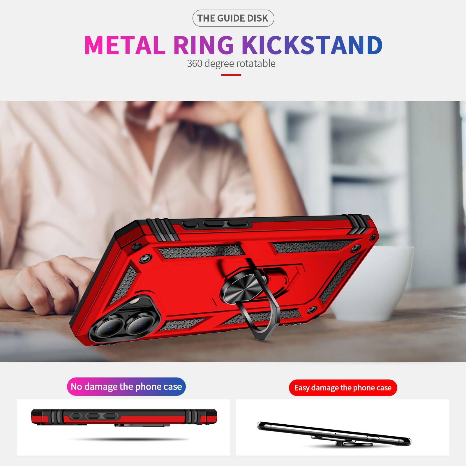 THE GUIDE DISK  
METAL RING KICKSTAND  
360 degree rotatable  

No damage the phone case  
Easy damage the phone case