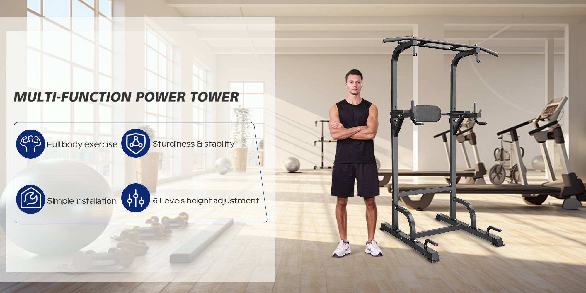 MULTI-FUNCTION POWER TOWER

- Full body exercise
- Sturdiness & stability
- Simple installation
- 6 Levels height adjustment