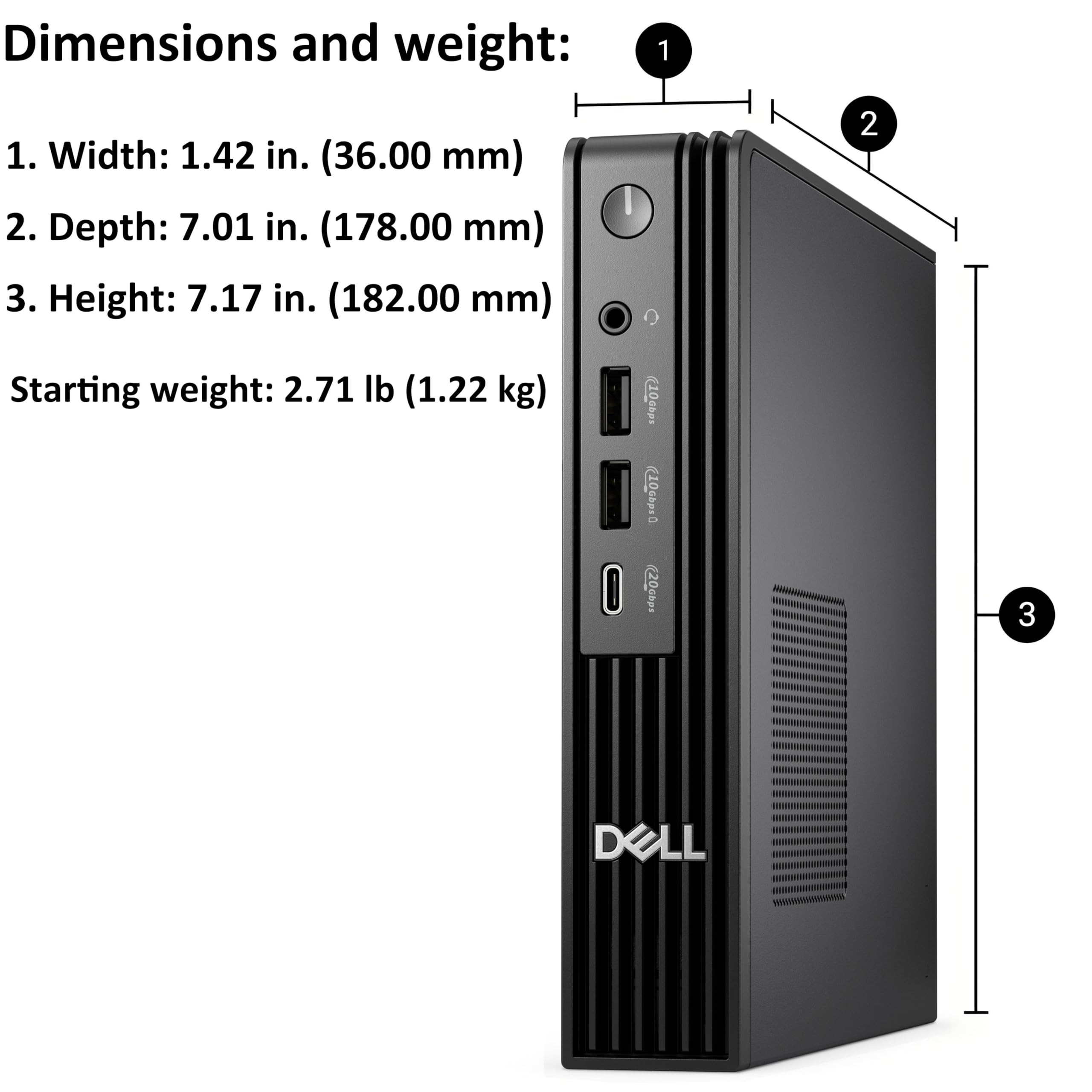 Dimensions and weight:

1. Width: 1.42 in. (36.00 mm)
2. Depth: 7.01 in. (178.00 mm)
3. Height: 7.17 in. (182.00 mm)

Starting weight: 2.71 lb (1.22 kg)