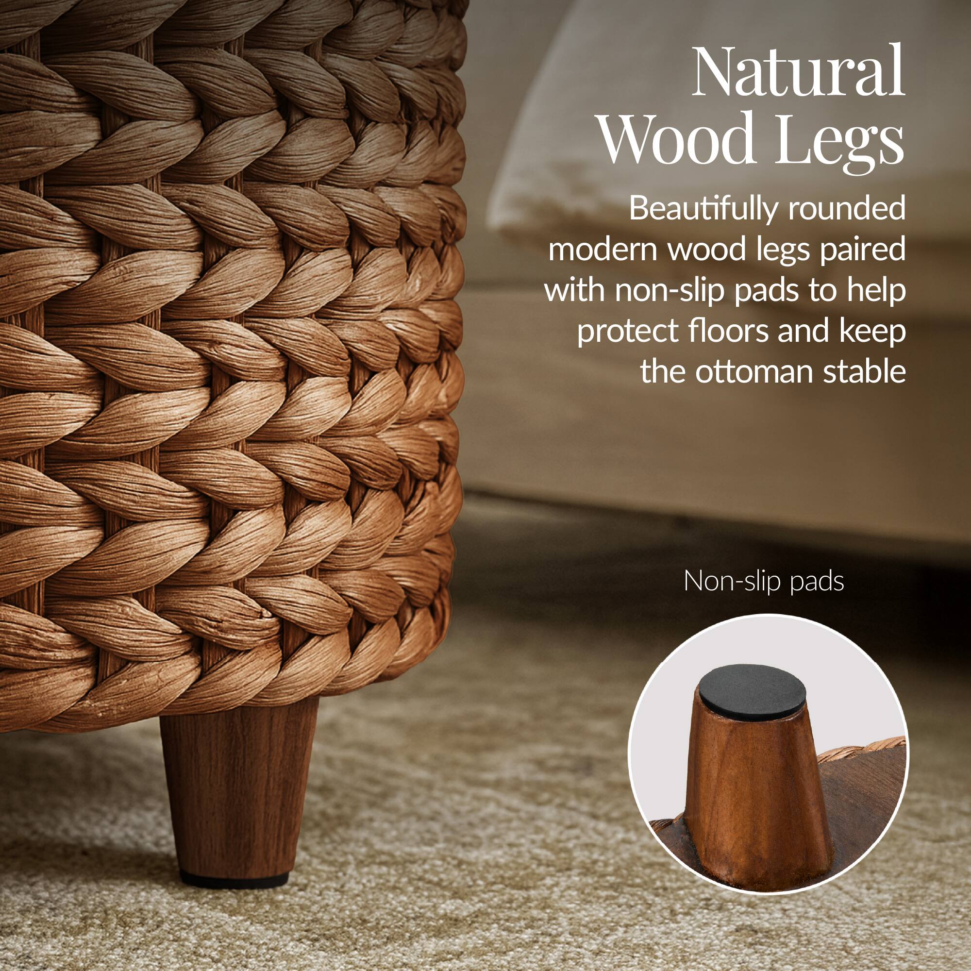 Natural Wood Legs

Beautifully rounded modern wood legs paired with non-slip pads to help protect floors and keep the ottoman stable

Non-slip pads