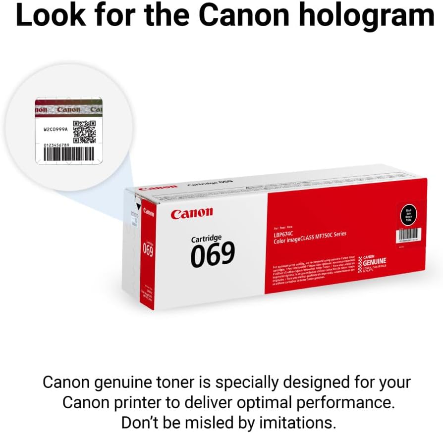Look for the Canon hologram

Canon genuine toner is specially designed for your Canon printer to deliver optimal performance. Don't be misled by imitations.

Canon Cartridge 069

Canon hologram non Canon Ca W2C0999A 012346789 Ns n CaRSE Cabes

Canon Cartridge 069

LBP674C MF750C Series Color imageCLASS CAMON GENUINE