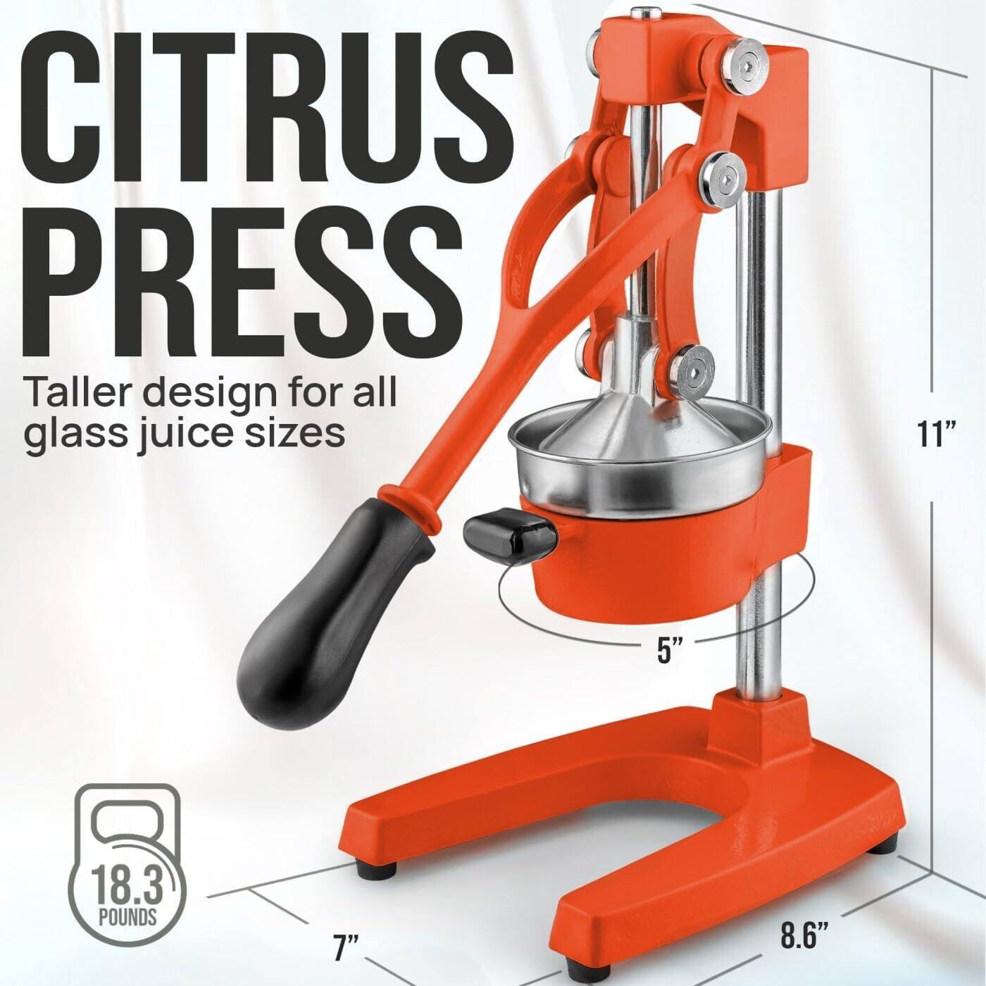 CITRUS PRESS  
Taller design for all glass juice sizes  

11"  
5"  
18.3 POUNDS  
7"  
8.6"
