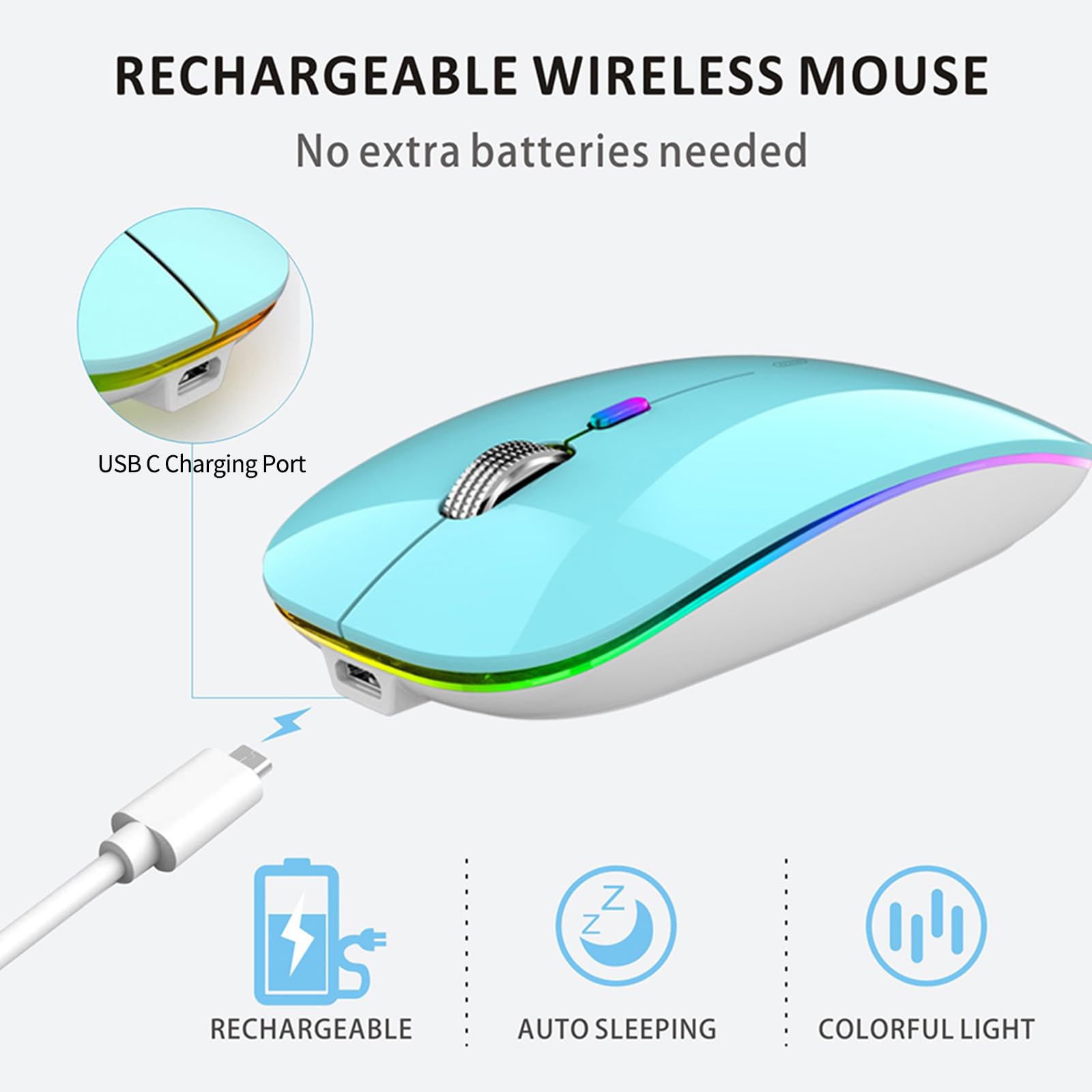 RECHARGEABLE WIRELESS MOUSE  
No extra batteries needed  

USB C Charging Port  
RECHARGEABLE  
AUTO SLEEPING  
COLORFUL LIGHT