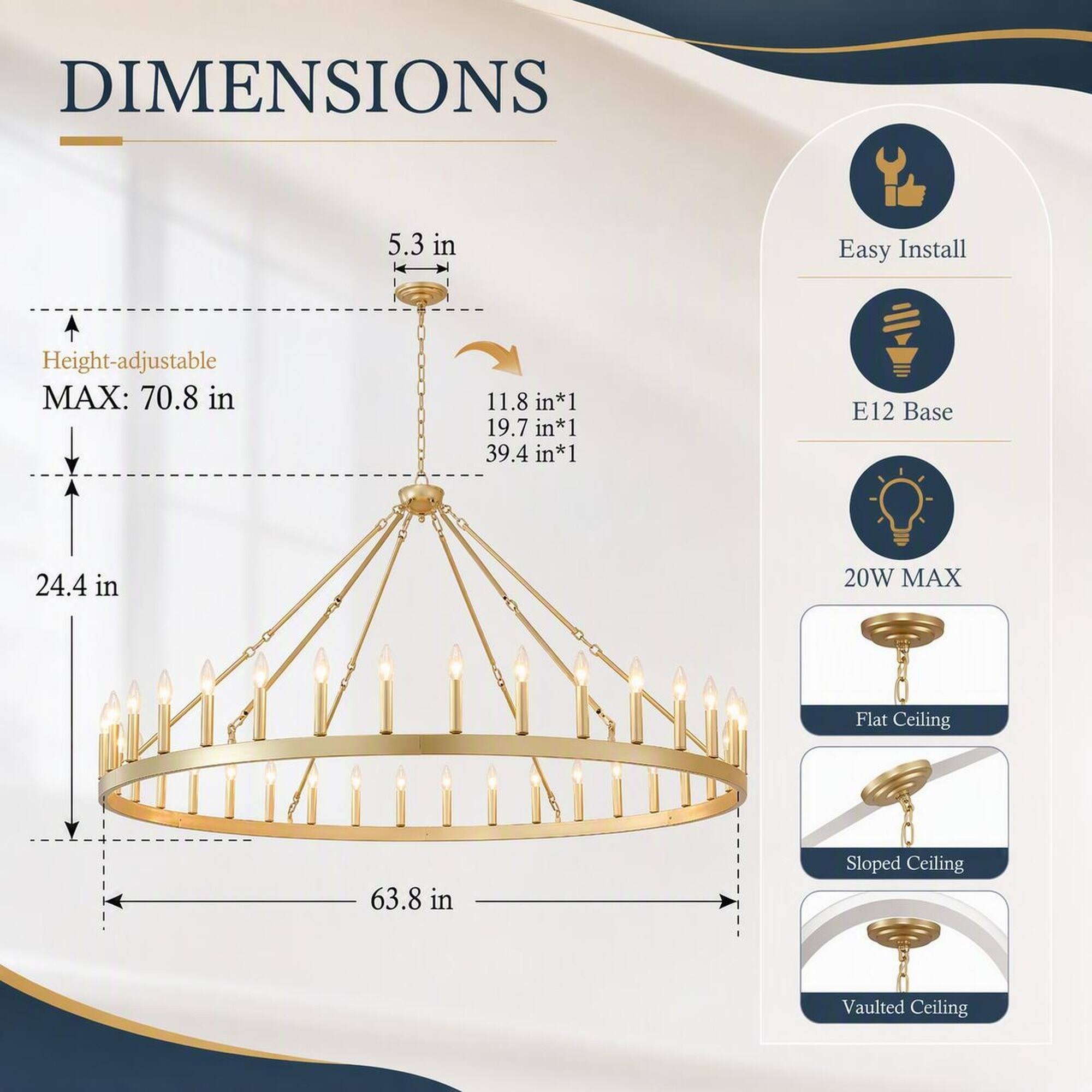 DIMENSIONS  
5.3 in  
Height-adjustable MAX: 70.8 in  
11.8 in*1 19.7 in*1 39.4 in*1  
24.4 in  
63.8 in  

Easy Install  
E12 Base  
20W MAX  
Flat Ceiling  
Sloped Ceiling  
Vaulted Ceiling