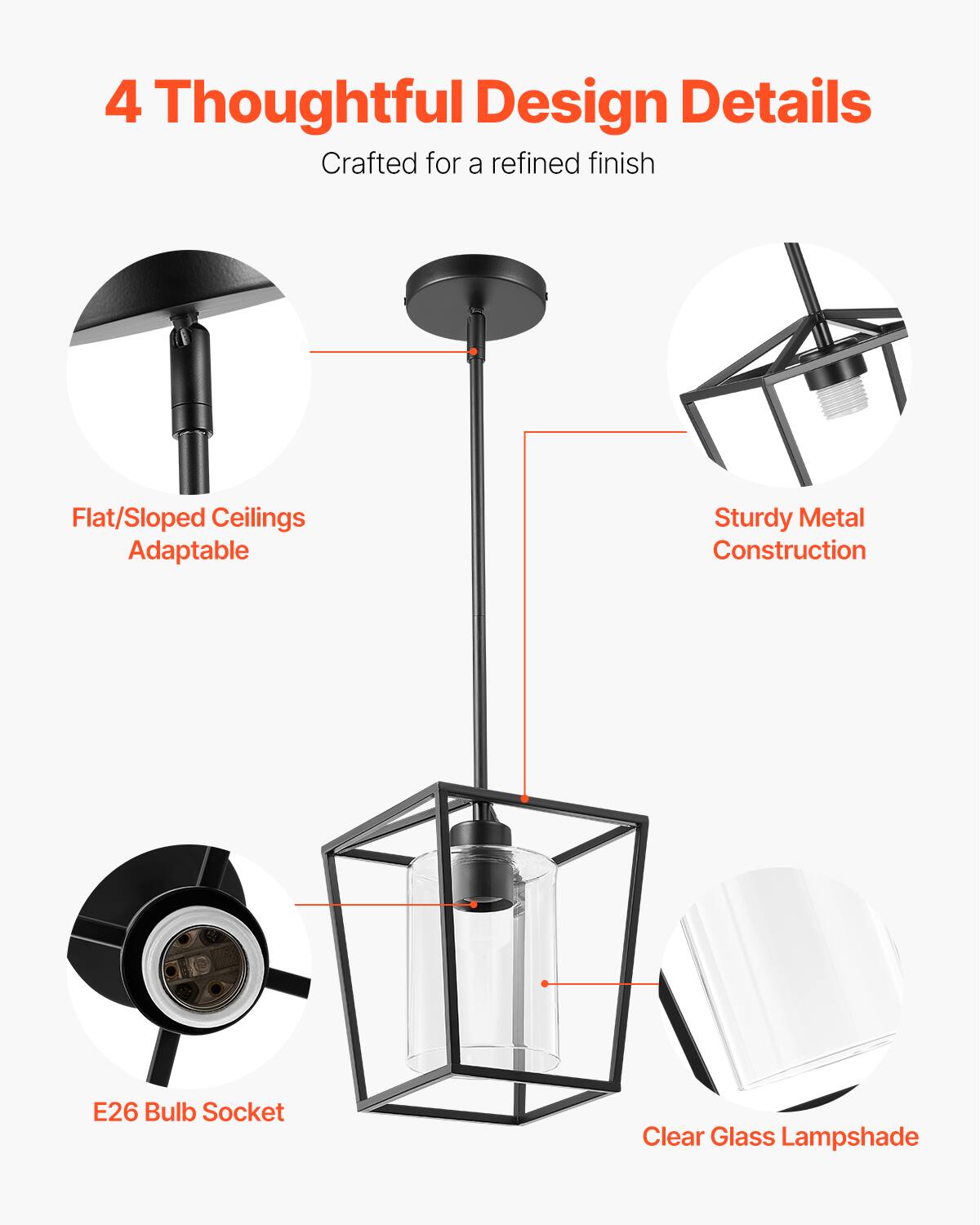 4 Thoughtful Design Details  
Crafted for a refined finish  

- Flat/Sloped Ceilings Adaptable  
- Sturdy Metal Construction  
- E26 Bulb Socket  
- Clear Glass Lampshade