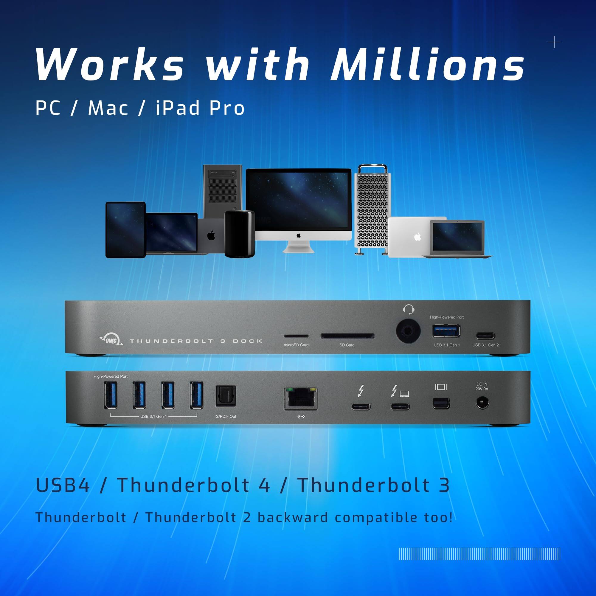 Works with Millions  
PC / Mac / iPad Pro  

USB4 / Thunderbolt 4 / Thunderbolt 3  
Thunderbolt / Thunderbolt 2 backward compatible too!