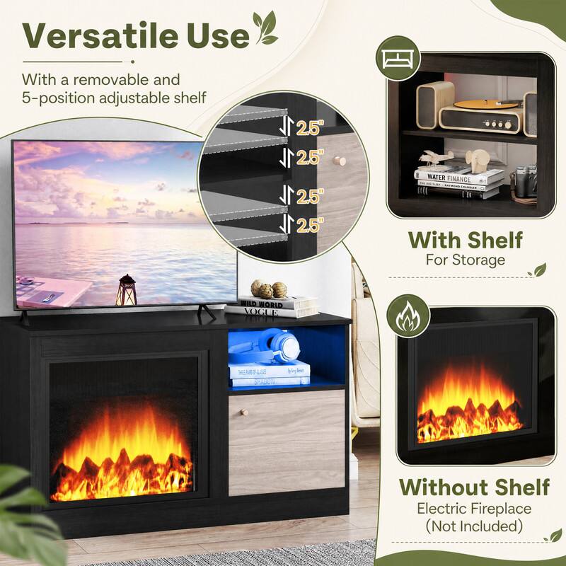 Versatile Use  
With a removable and 5-position adjustable shelf  
2.5" 2.5" 2,5" 2,5"  
WATER FINANCE With Shelf For Storage  
WILD WORLD VOGUE  
CHEE NOUF & LAVES SHADOW  
Without Shelf Electric Fireplace (Not Included)