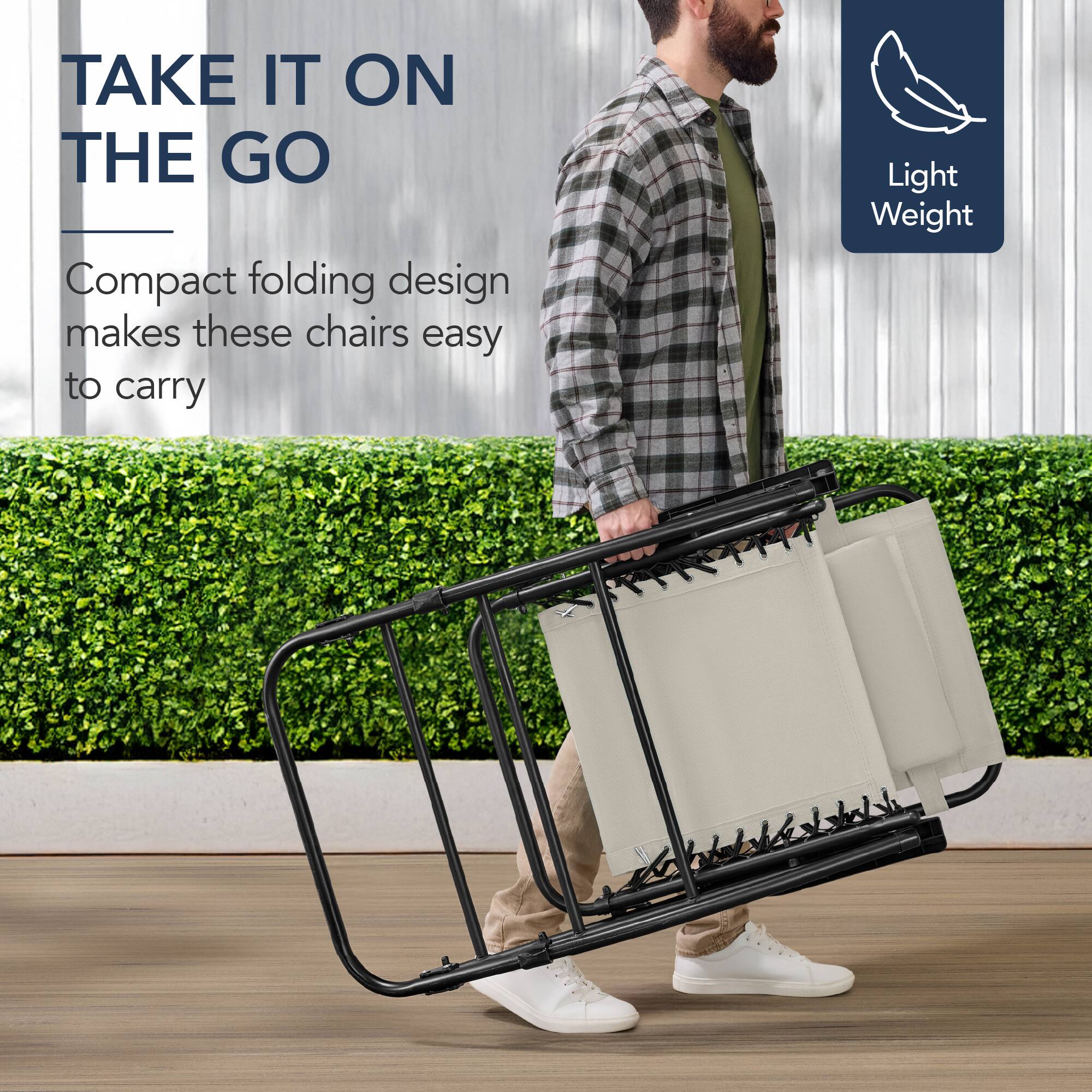 TAKE IT ON THE GO

Compact folding design makes these chairs easy to carry

Light Weight