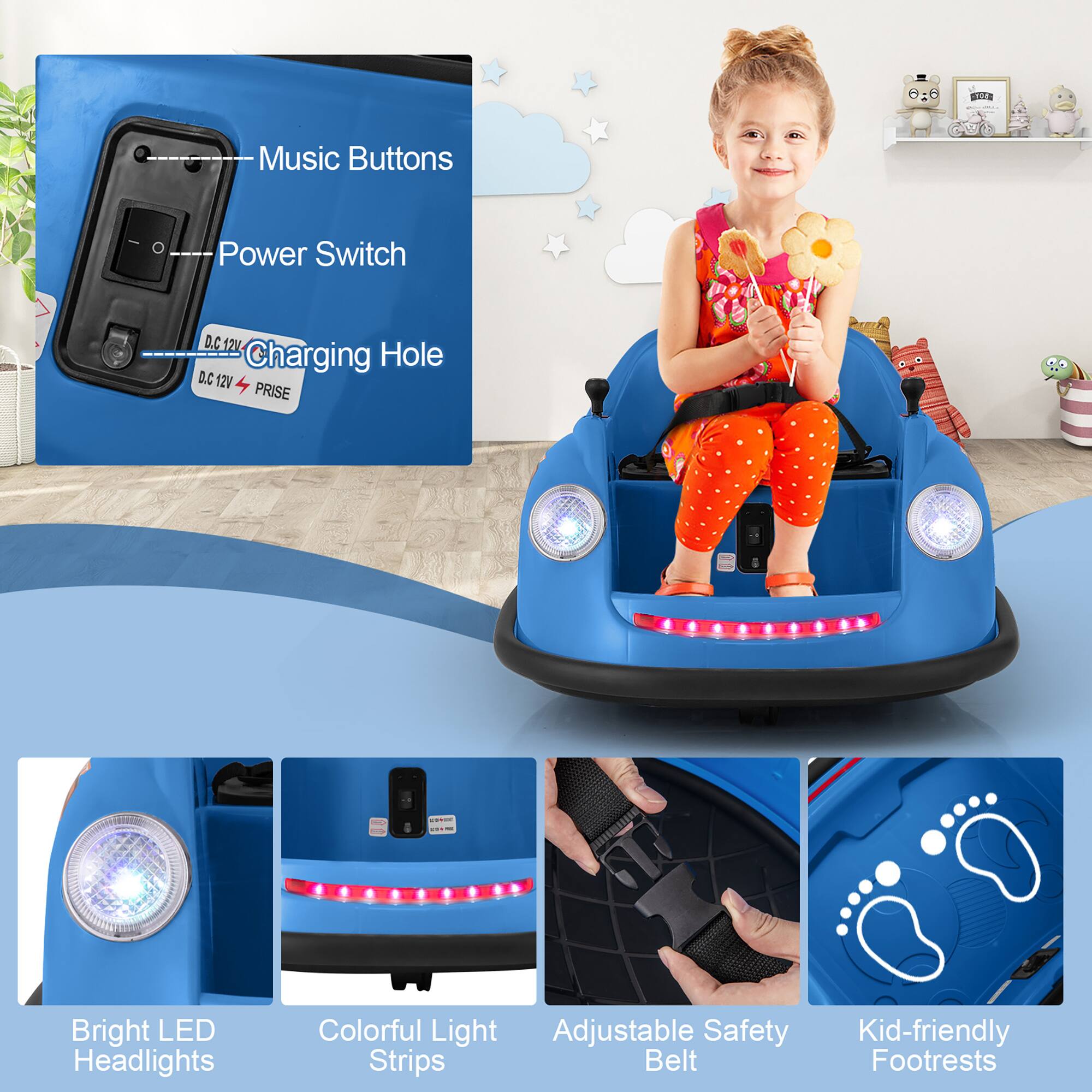 - Music Buttons
- Power Switch
- Charging Hole (D.C 12V)
- Bright LED Headlights
- Colorful Light Strips
- Adjustable Safety Belt
- Kid-friendly Footrests