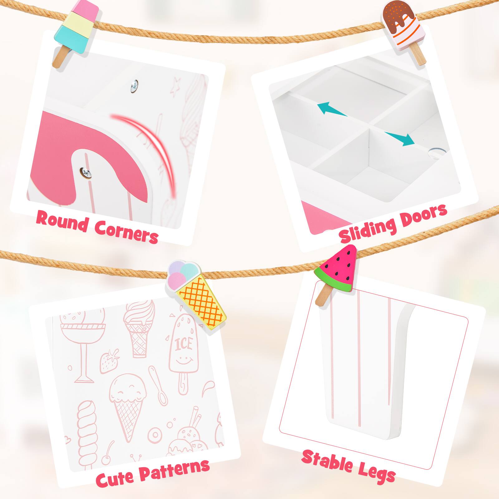 Round Corners  
Sliding Doors  
Cute Patterns  
Stable Legs