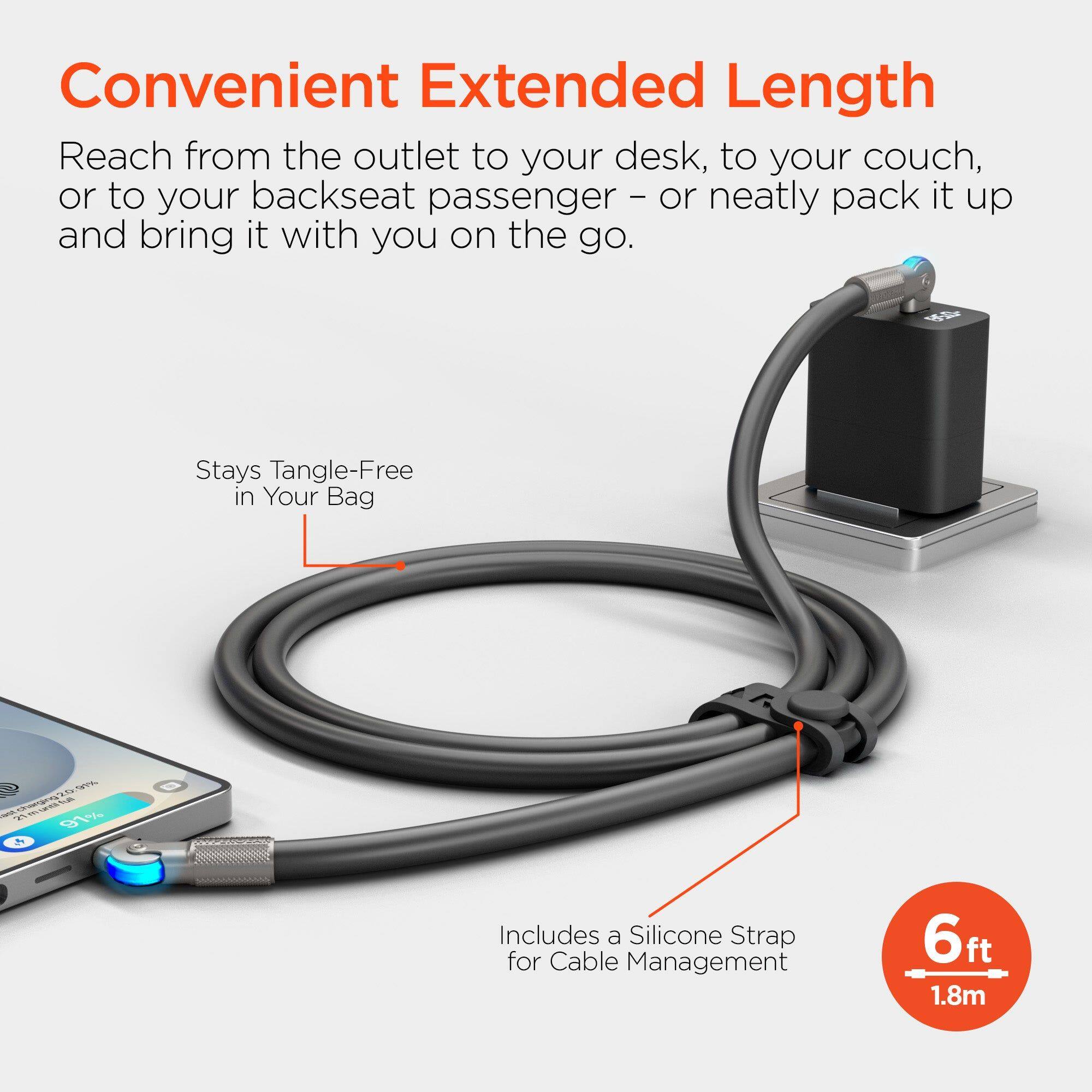 Convenient Extended Length  
Reach from the outlet to your desk, to your couch, or to your backseat passenger - or neatly pack it up and bring it with you on the go.  

Stays Tangle-Free in Your Bag  

Includes a Silicone Strap for Cable Management  

6ft 1.8m
