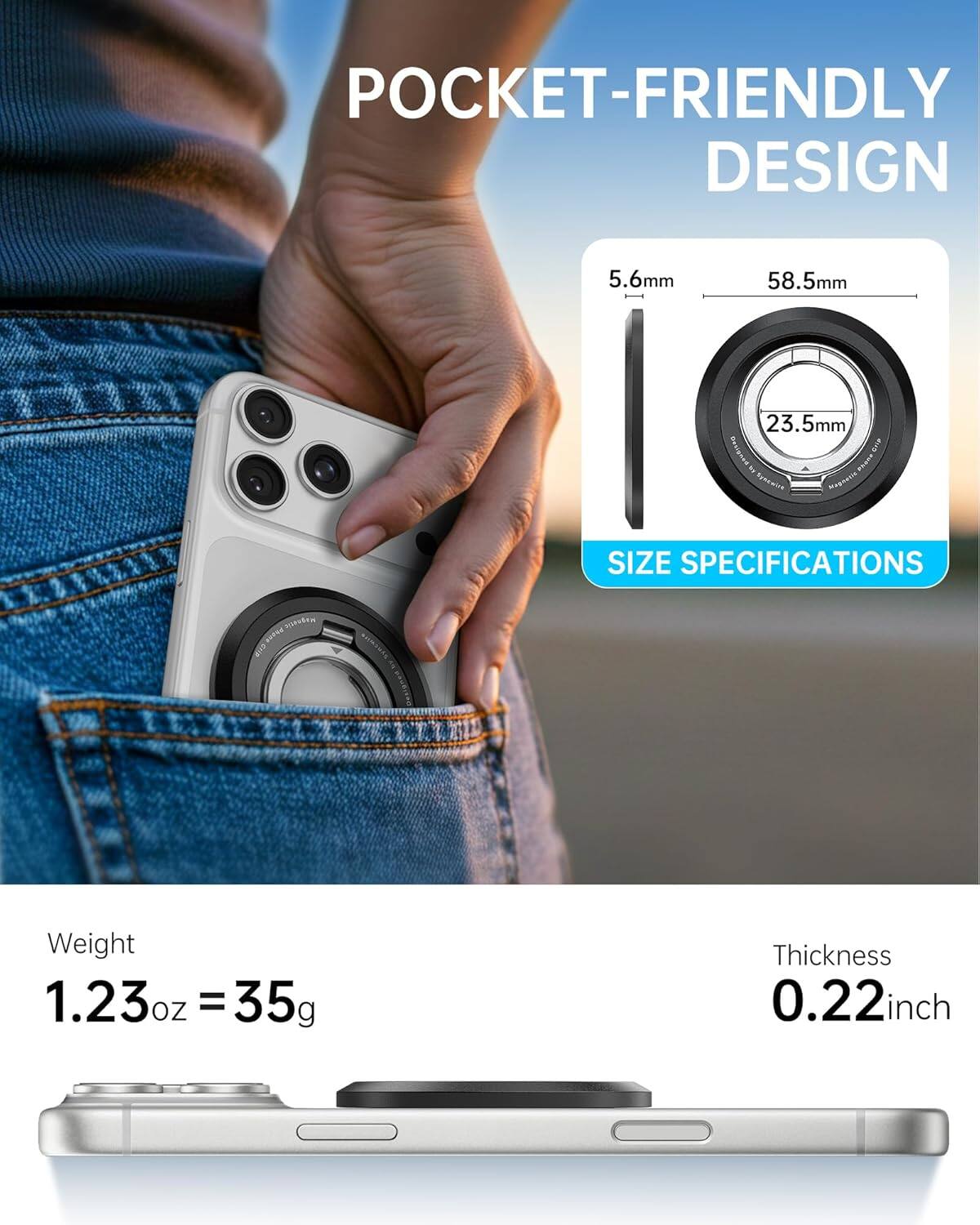 POCKET-FRIENDLY DESIGN

5.6mm  
58.5mm  
23.5mm  

SIZE SPECIFICATIONS  

Weight 1.23oz = 35g  
Thickness 0.22inch