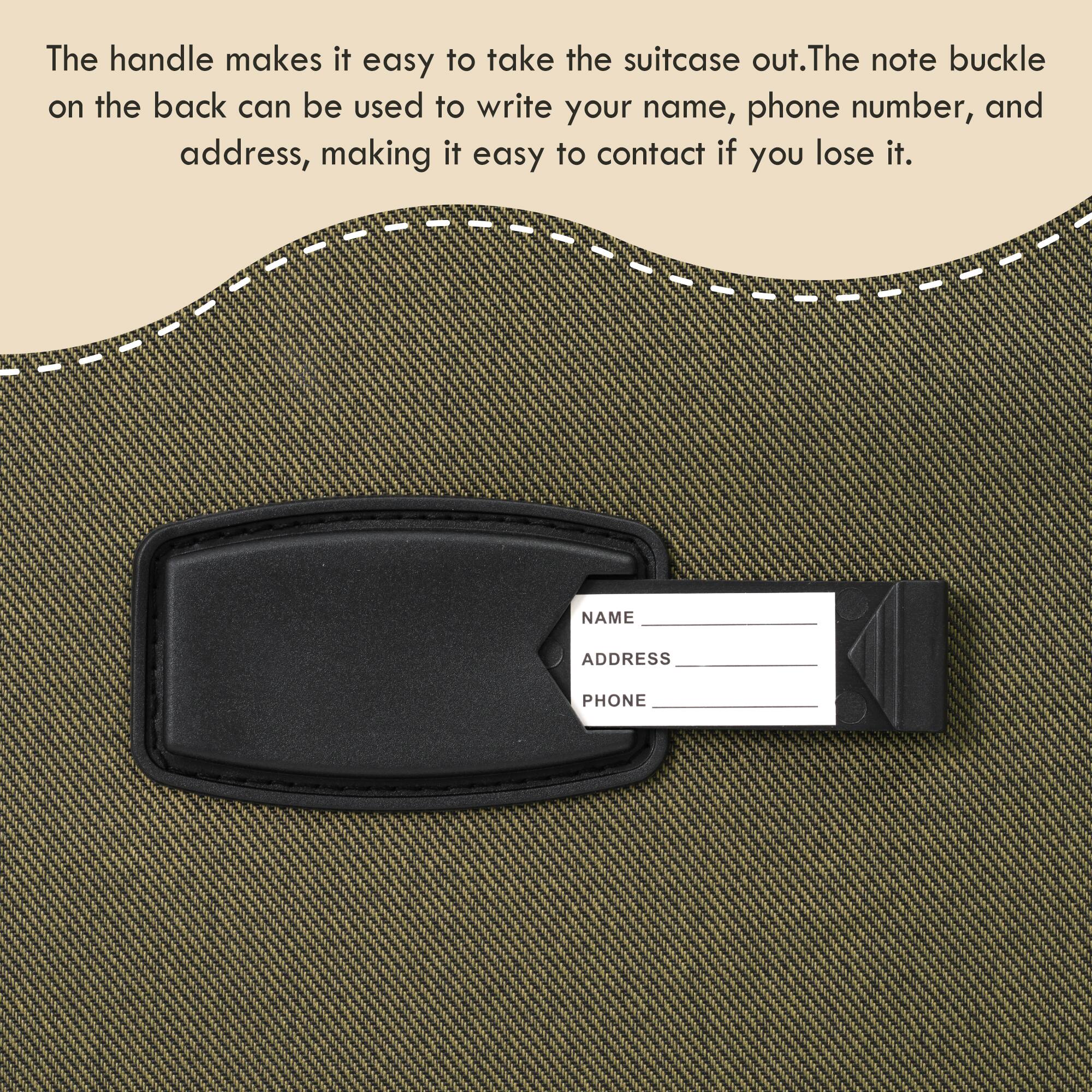The handle makes it easy to take the suitcase out. The note buckle on the back can be used to write your name, phone number, and address, making it easy to contact if you lose it.

NAME  
ADDRESS  
PHONE