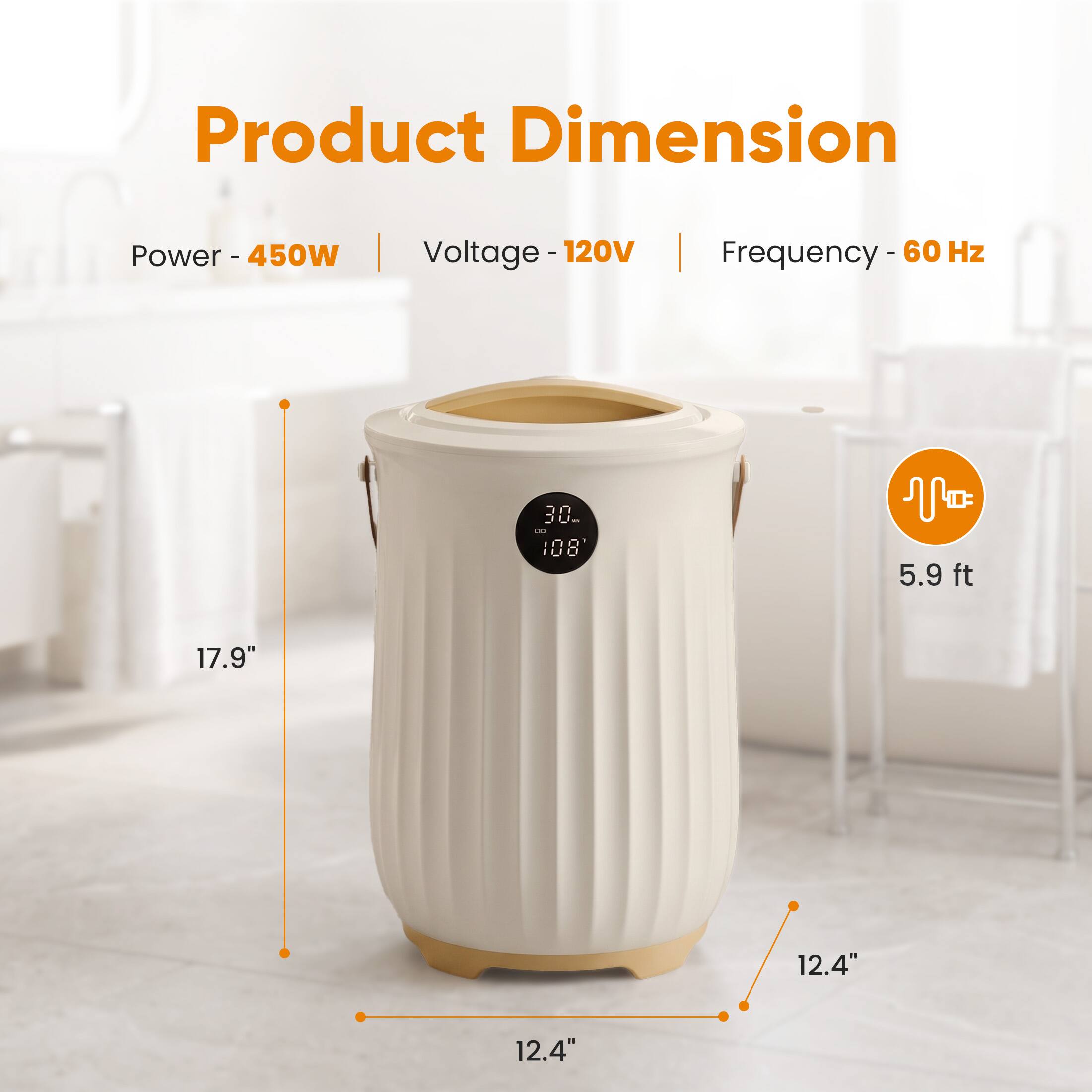 Product Dimension  
Power - 450W  
Voltage - 120V  
Frequency - 60 Hz  
30ml (30 108')  
5.9 ft  
17.9"  
12.4"  
12.4"