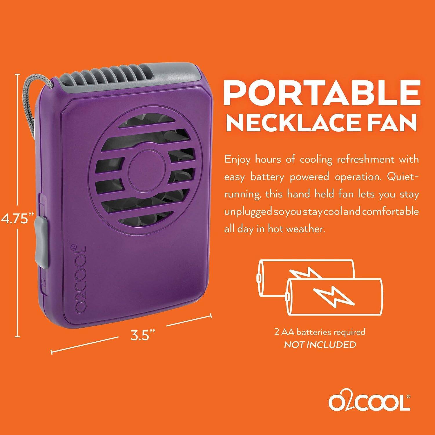 PORTABLE NECKLACE FAN

4.75"  
O2COOL

Enjoy hours of cooling refreshment with easy battery powered operation. Quiet-running, this hand held fan lets you stay unplugged so you stay cool and comfortable all day in hot weather. 3.5" 2 AA batteries required NOT INCLUDED