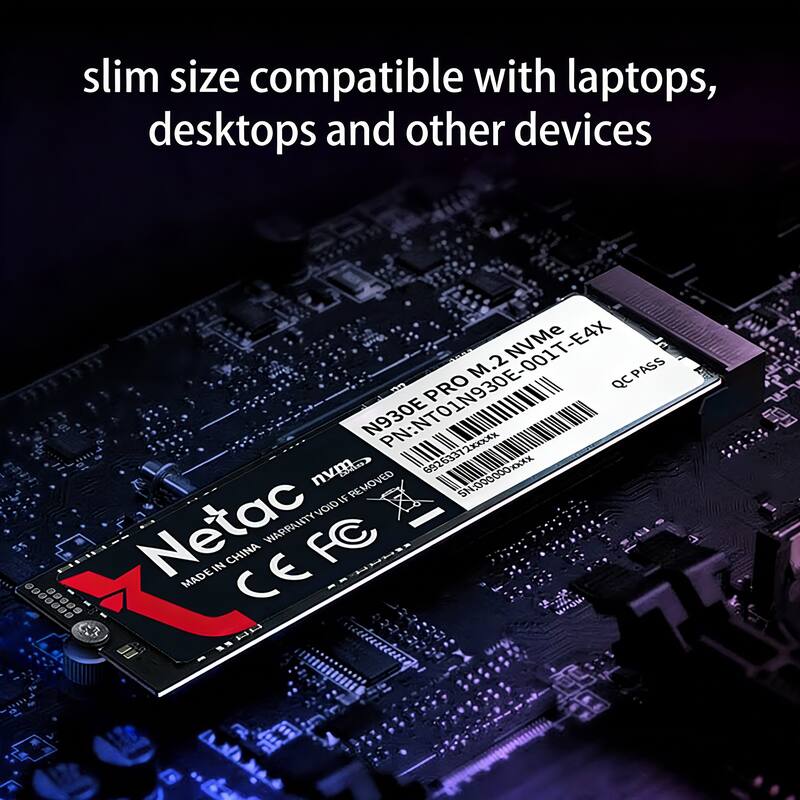 slim size compatible with laptops, desktops and other devices

930E-001T-E4X NVMe M.2 QCPASS QC PN:NT01N930E-001 PRO N930E MM 69263372xxxxx XXXx nvm adiaa CORN LEE9269 XAK REMOVED St SN.000000x000 IF Netac WARPANTYVOID FC IN4 CHINA 00 MADE CE Mori