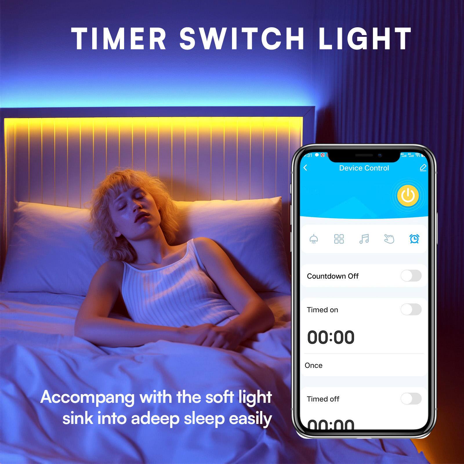 TIMER SWITCH LIGHT

Device Control
- Countdown Off
- Timed on: 00:00
- Once
- Timed off: 00:00

Accompany with the soft light, sink into a deep sleep easily