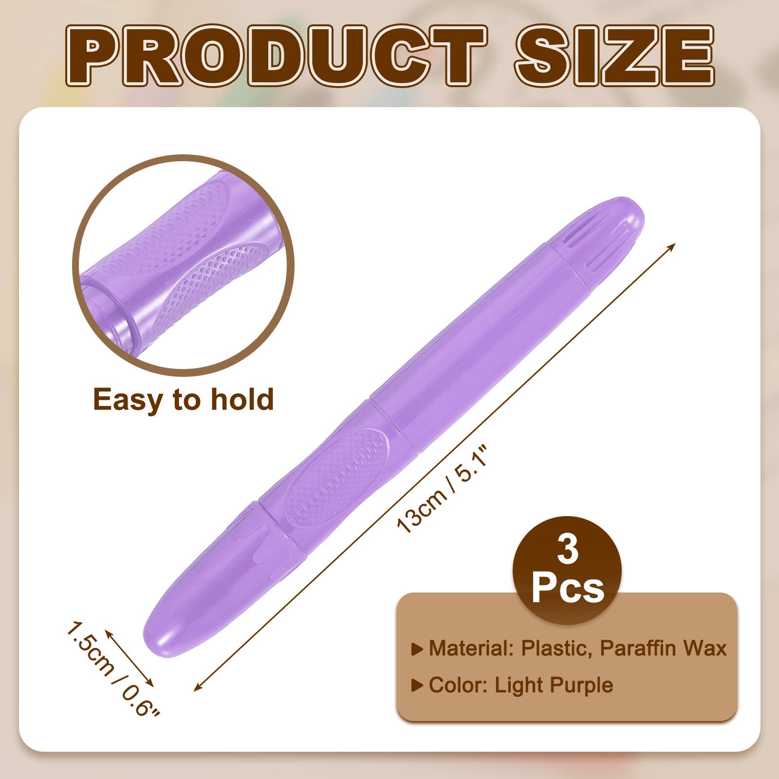 PRODUCT SIZE

Easy to hold

1.5cm / 0.6"

13cm / 5.1"

3 Pcs

Material: Plastic, Paraffin Wax

Color: Light Purple