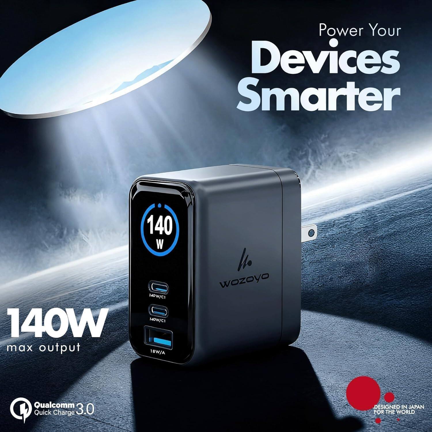 Power Your Devices Smarter

140W
max output 18W/A

wozoyo

Qualcomm 3.0 Quick Charge

DESIGNED IN JAPAN FOR THE WORLD