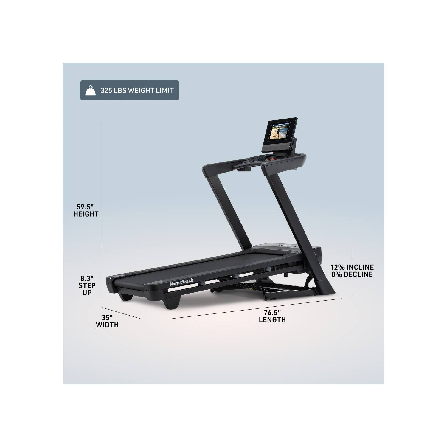 325 LBS WEIGHT LIMIT  
59.5" HEIGHT  
8.3" STEP UP  
NordicTrack  
12% INCLINE  
0% DECLINE  
35" WIDTH  
76.5" LENGTH